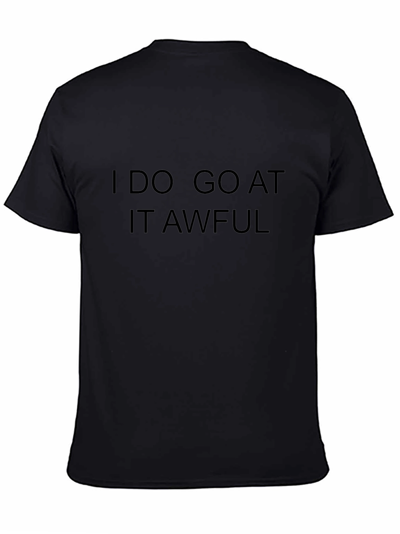 I Do Go At It Awful Black T-Shirt