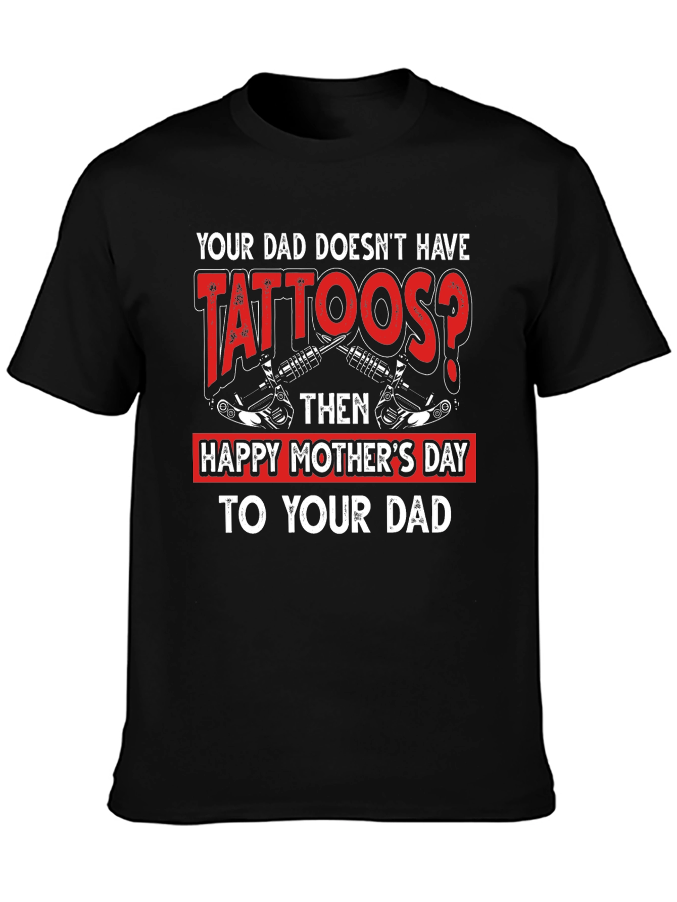 Tattooed Dad T-Shirt - Happy Mothers Day