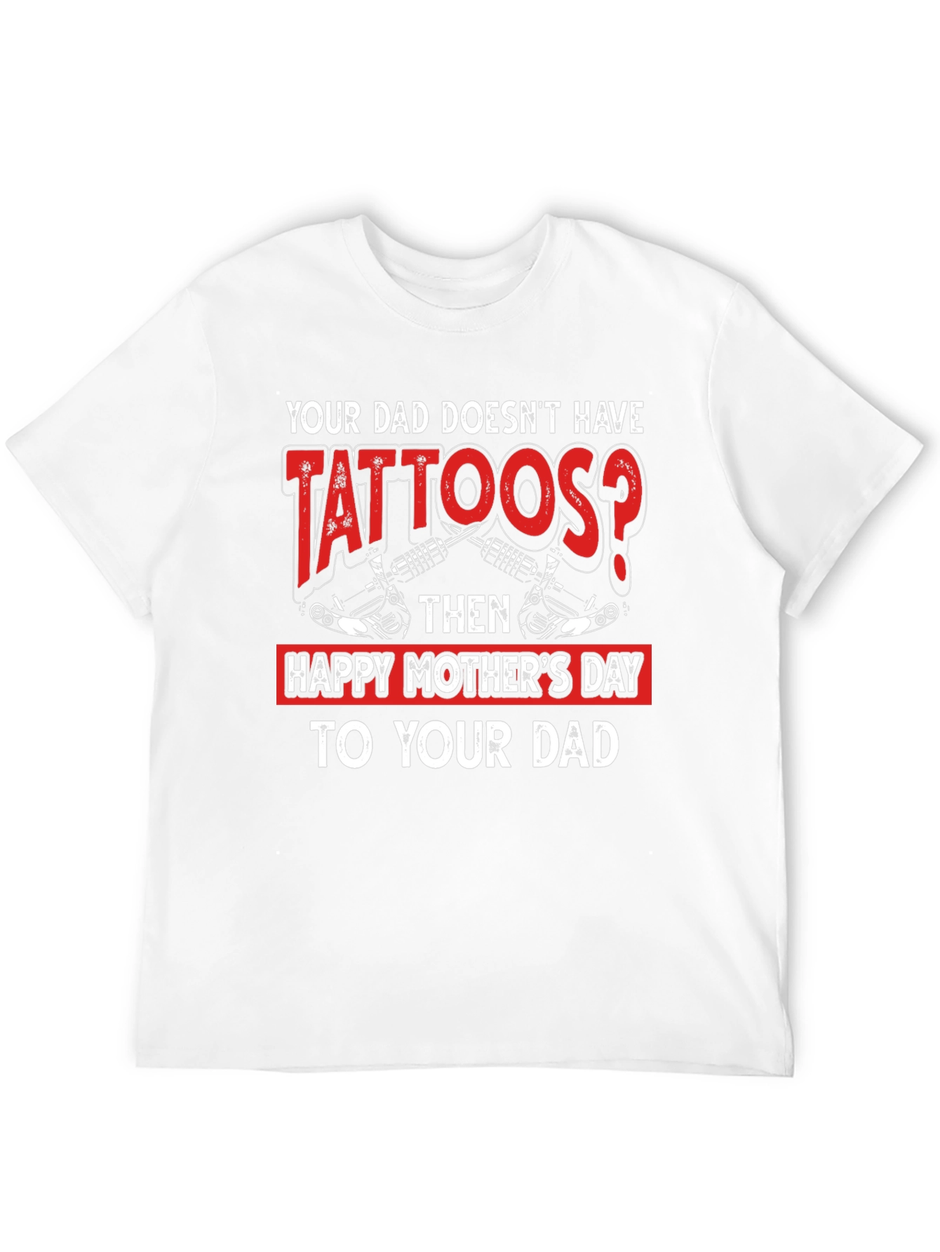 Tattooed Dad T-Shirt - Happy Mothers Day
