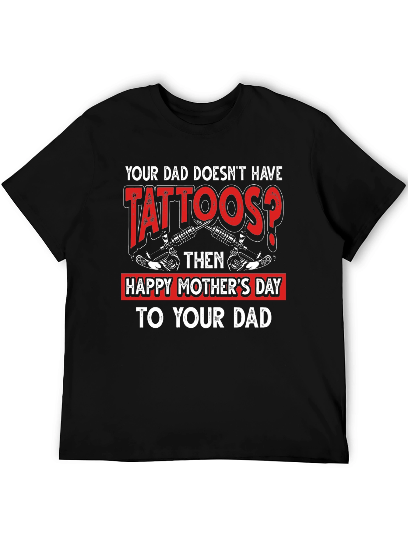 Tattooed Dad T-Shirt - Happy Mothers Day