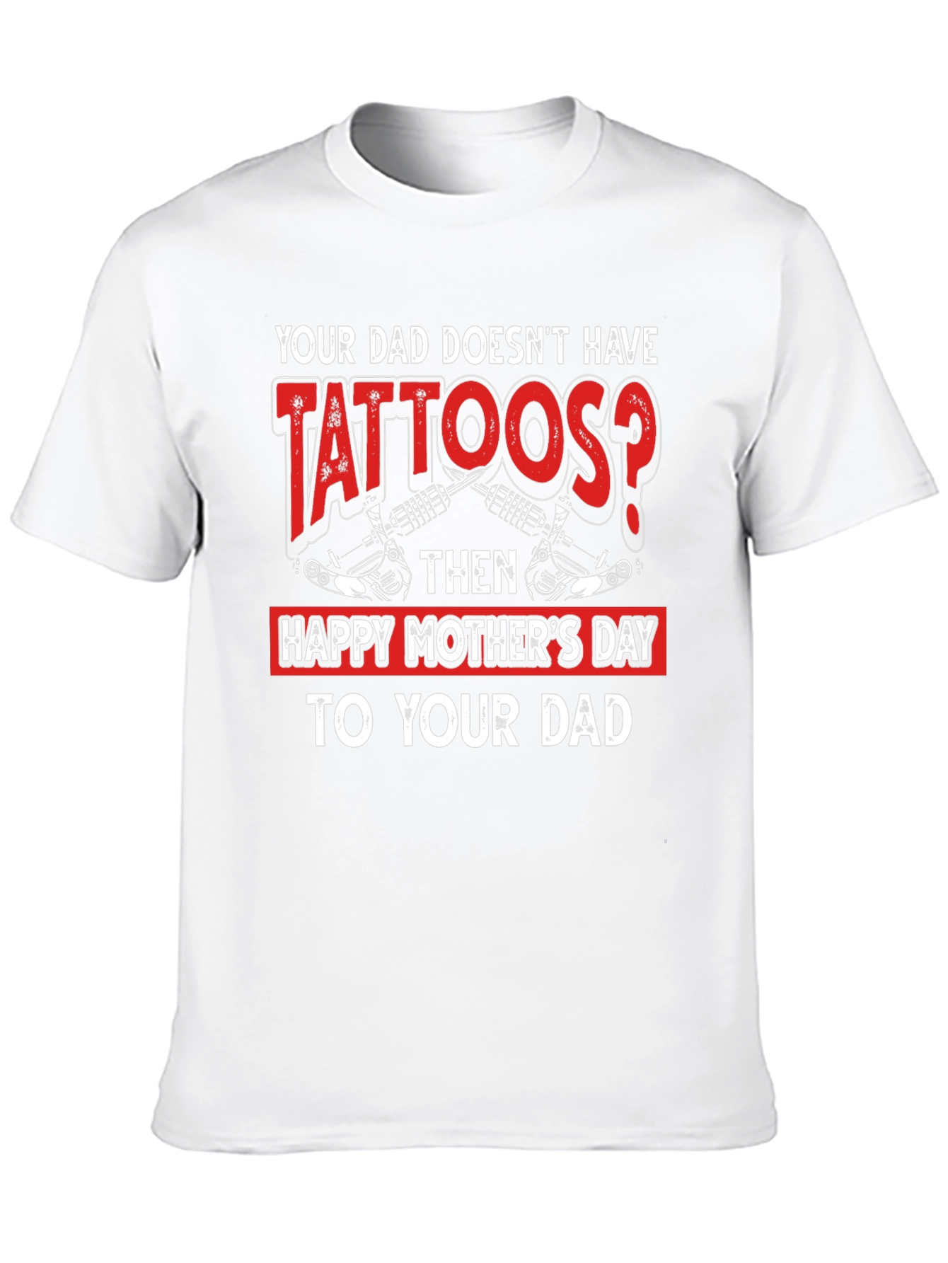Tattooed Dad T-Shirt - Happy Mothers Day