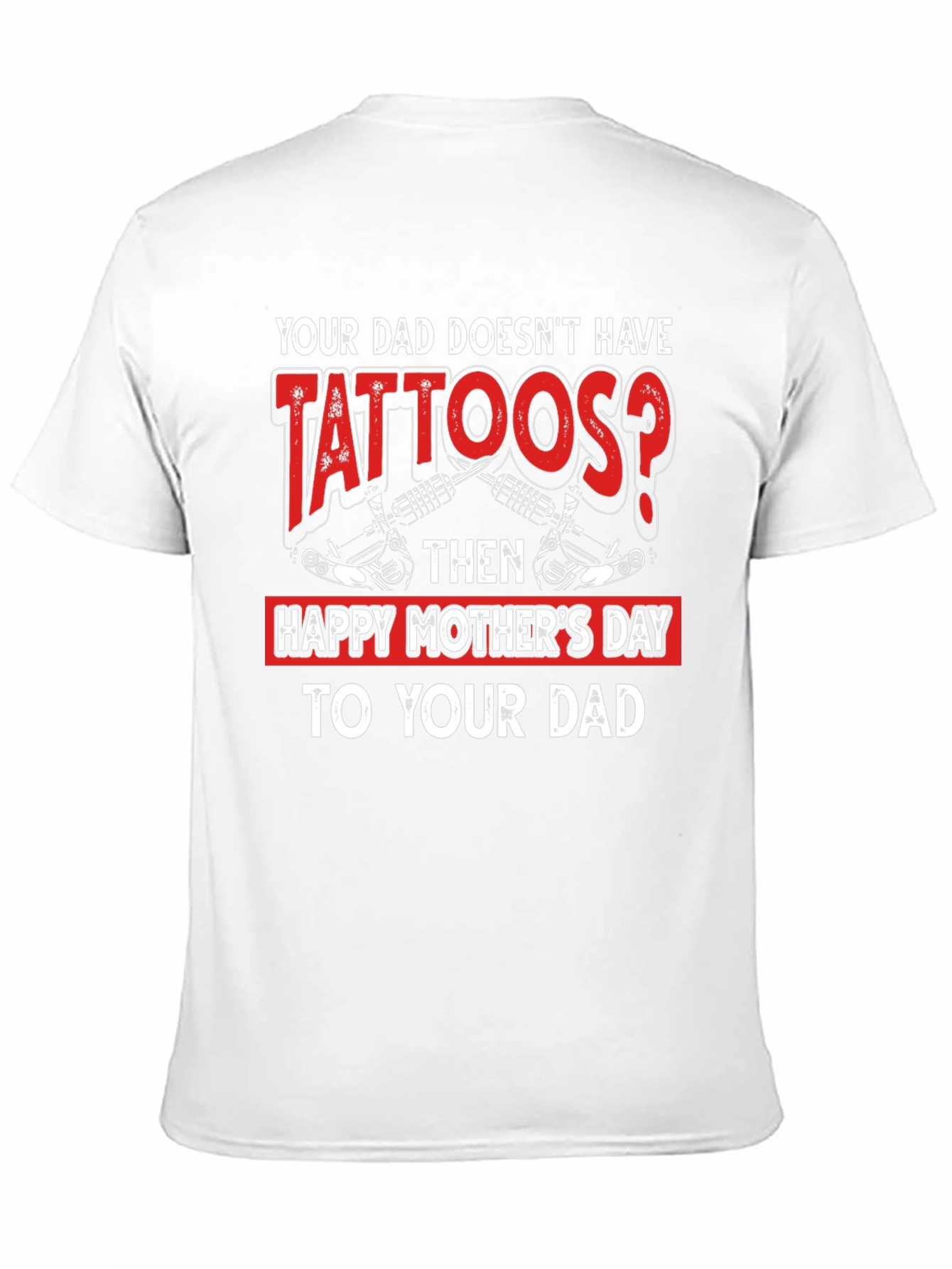 Tattooed Dad T-Shirt - Happy Mothers Day