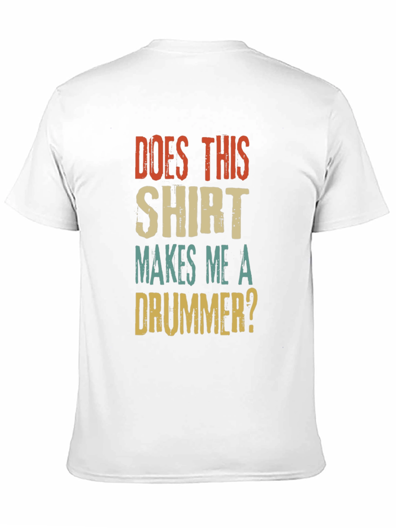 Does This Shirt Makes Me A Drummer? T-Shirt
