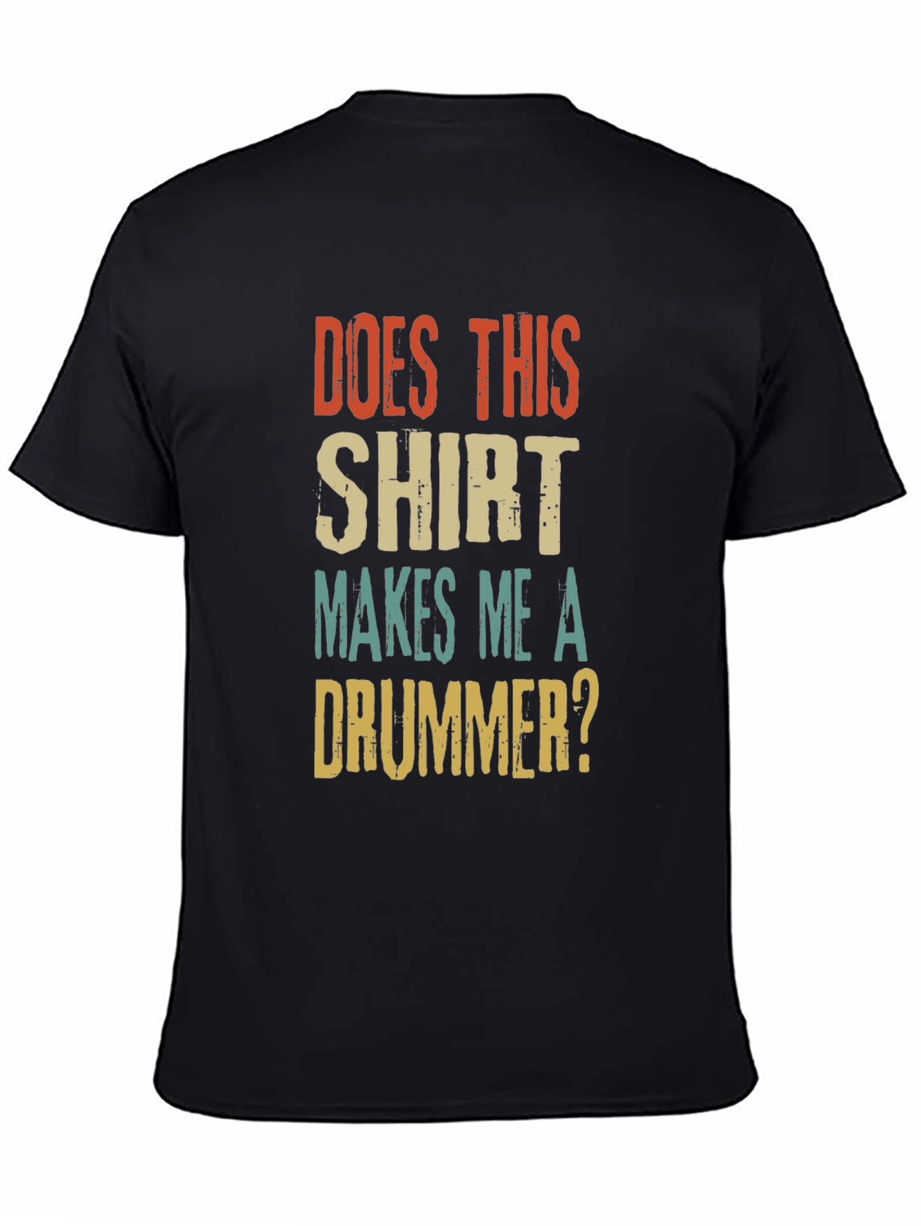 Does This Shirt Makes Me A Drummer? T-Shirt
