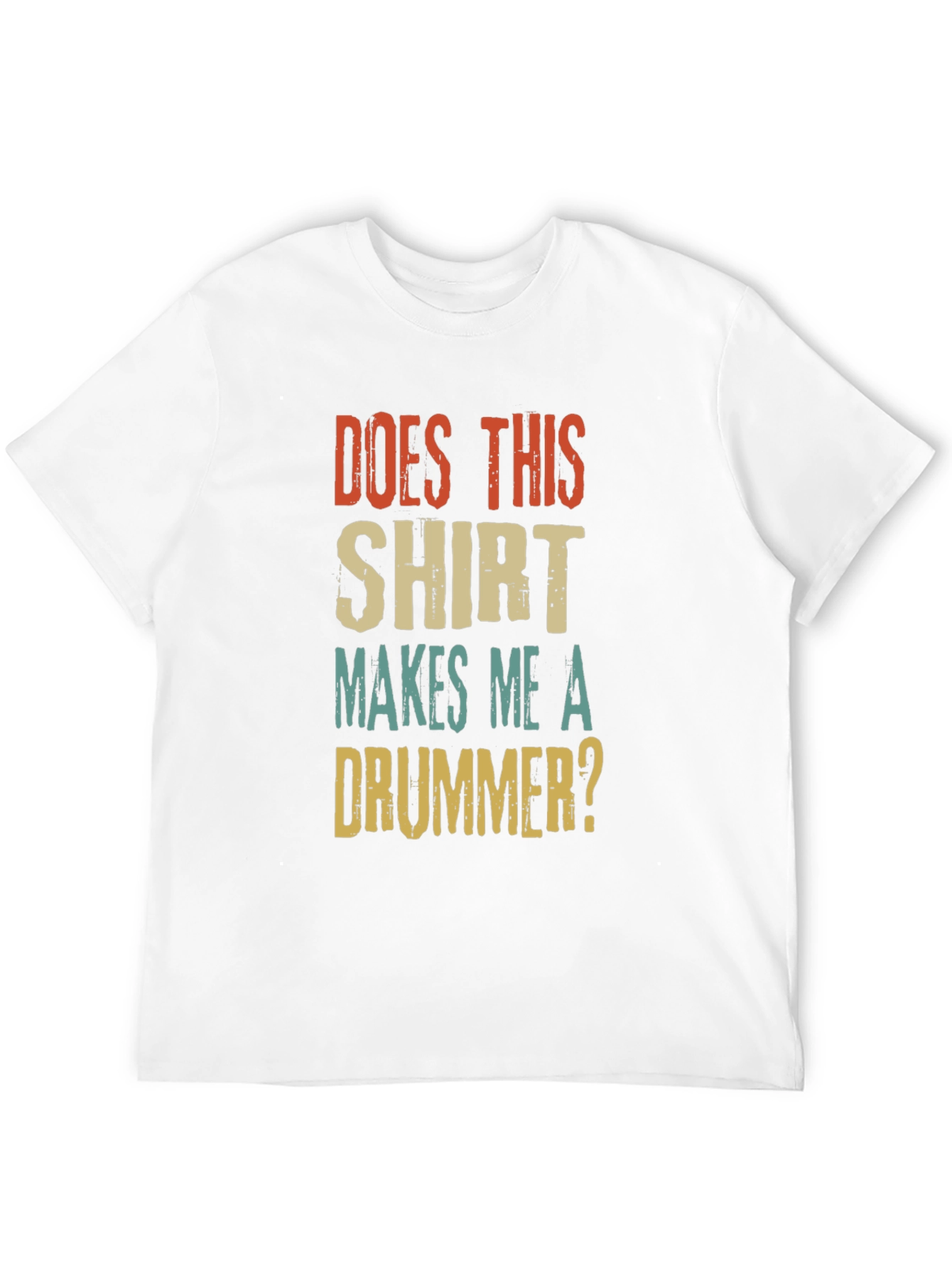 Does This Shirt Makes Me A Drummer? T-Shirt