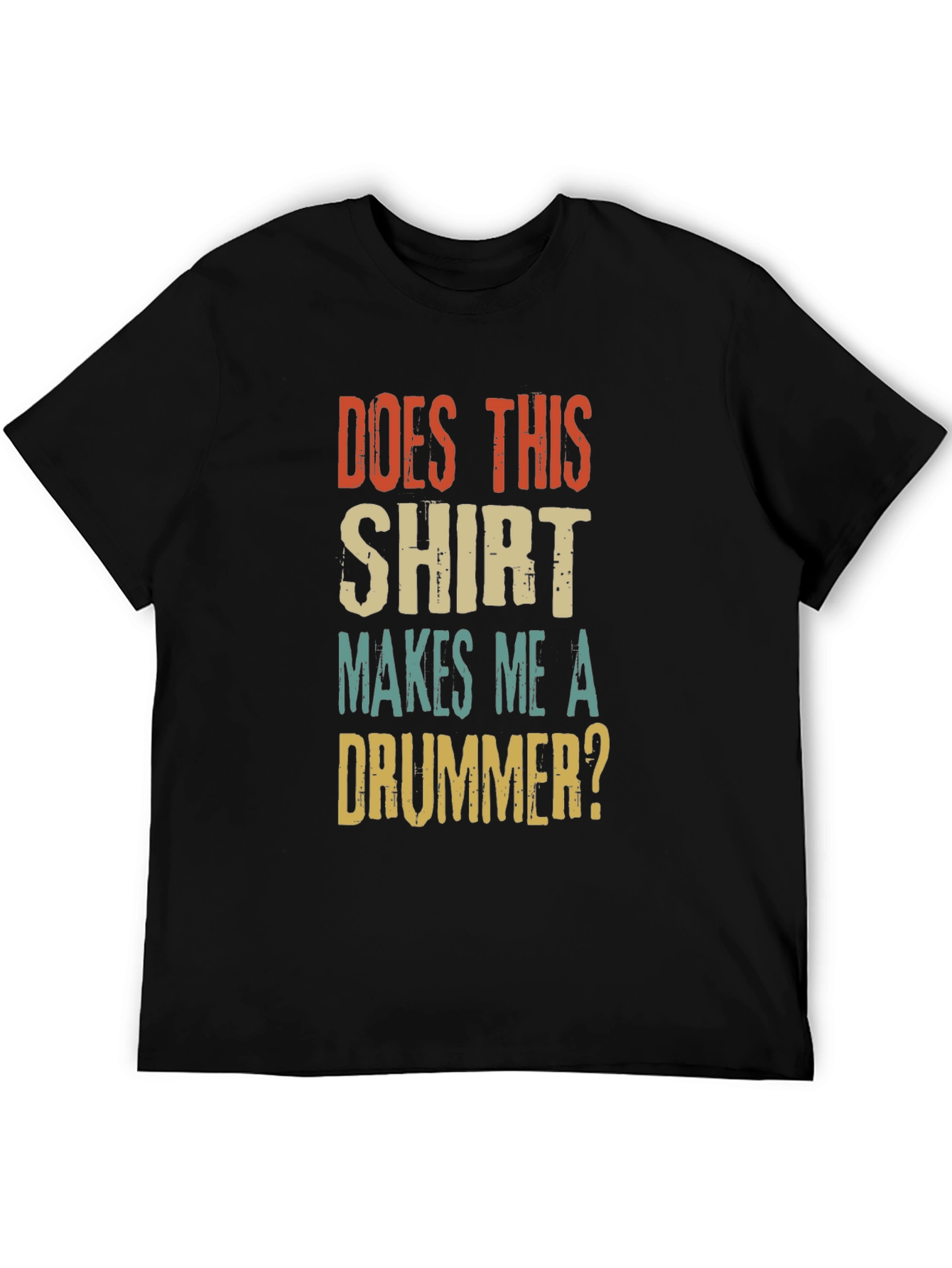 Does This Shirt Makes Me A Drummer? T-Shirt
