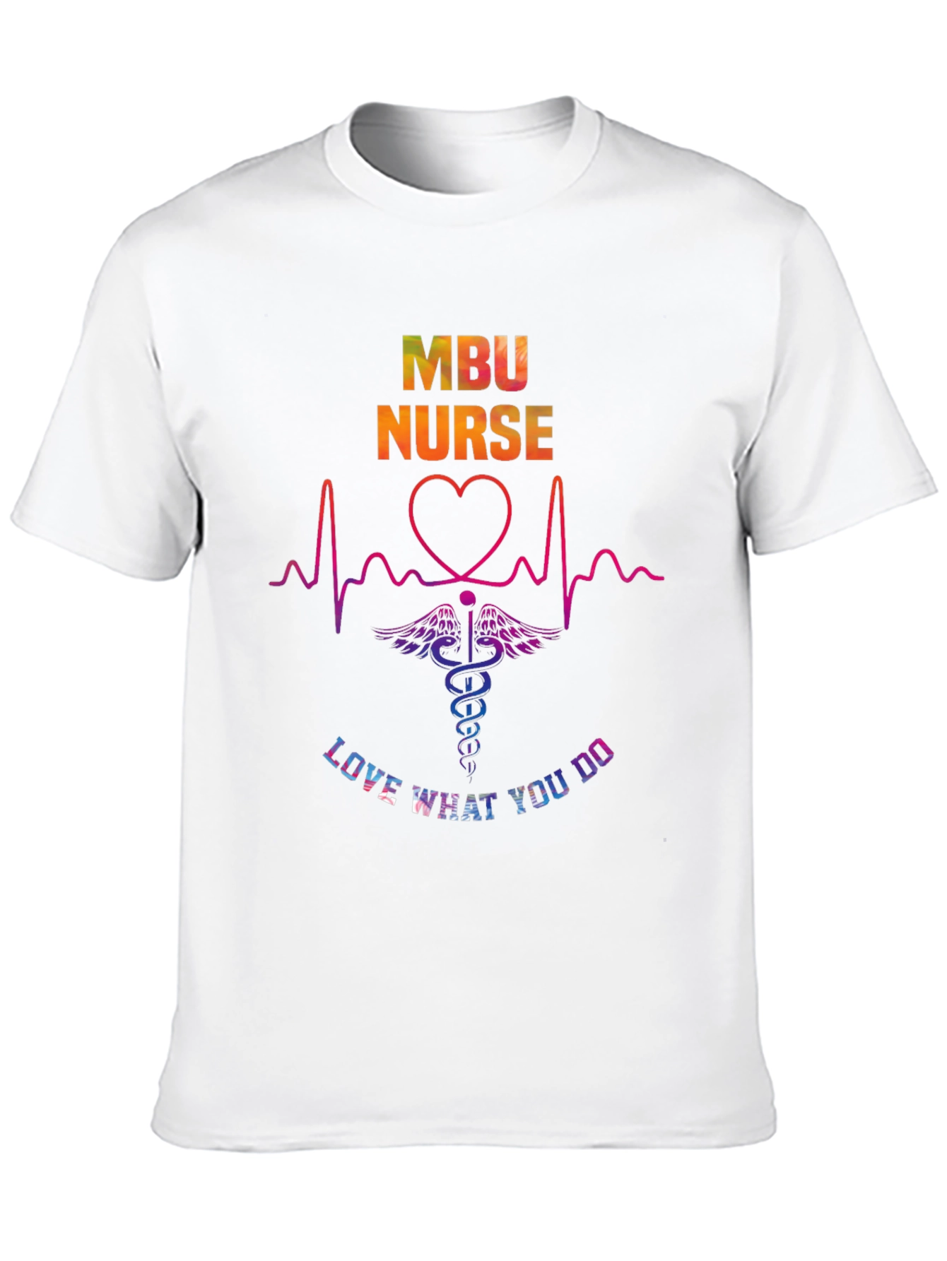 MBU Nurse Graphic T-Shirt - Love What You Do