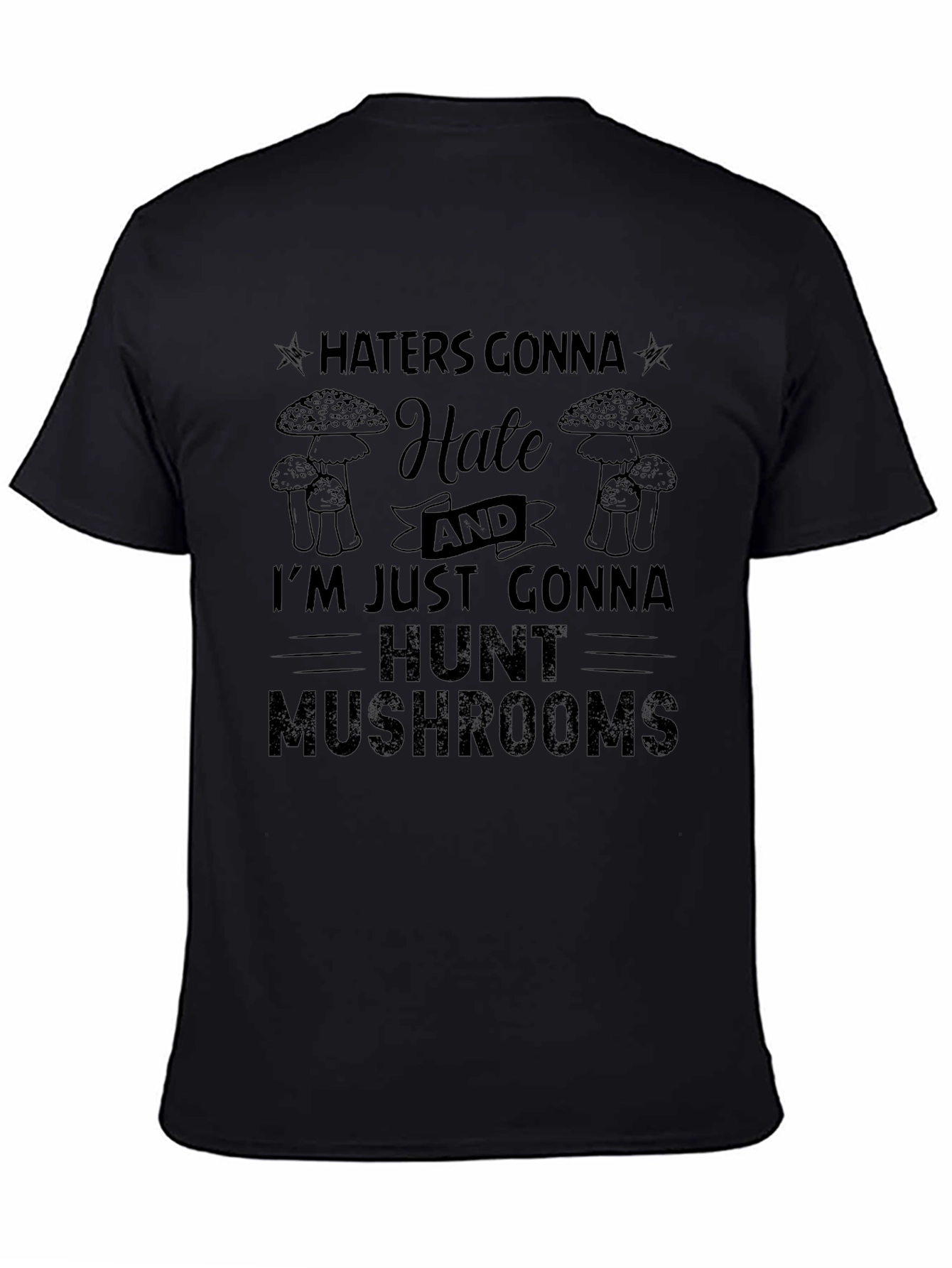 Haters Gonna Hate Mushroom Hunter T-Shirt