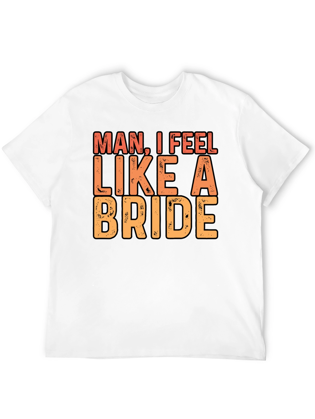 Man I Feel Like A Bride Black T-Shirt