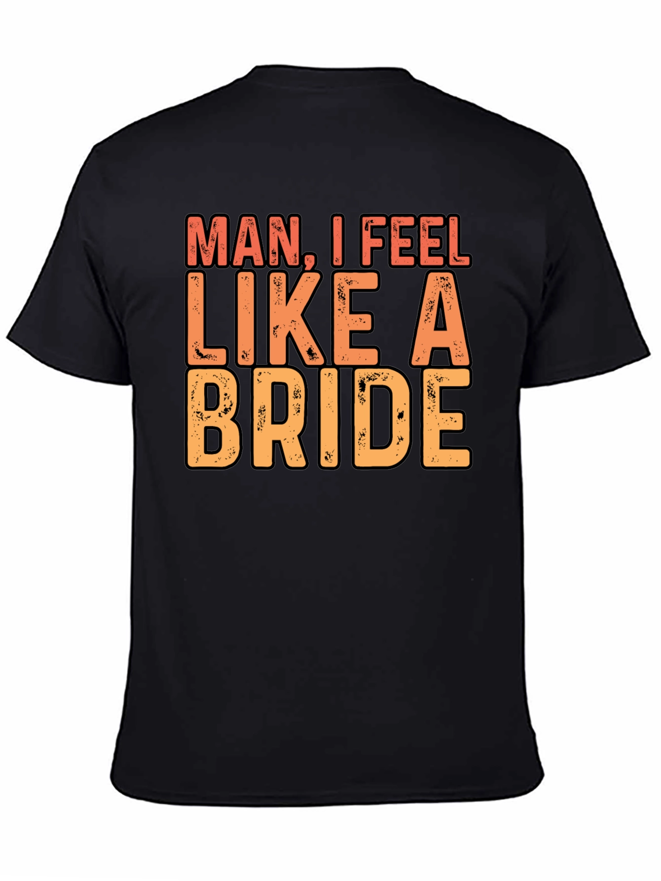 Man I Feel Like A Bride Black T-Shirt