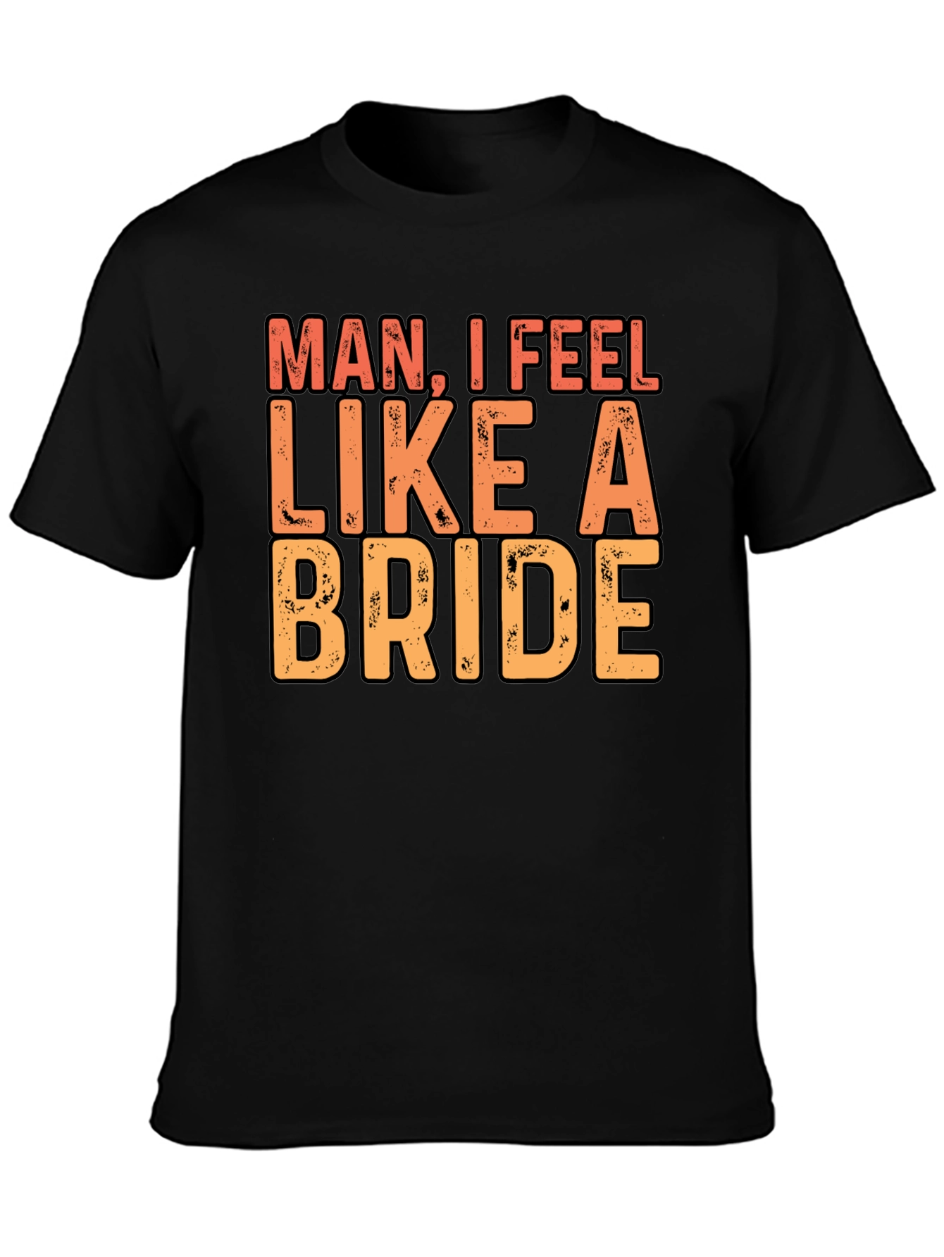 Man I Feel Like A Bride Black T-Shirt