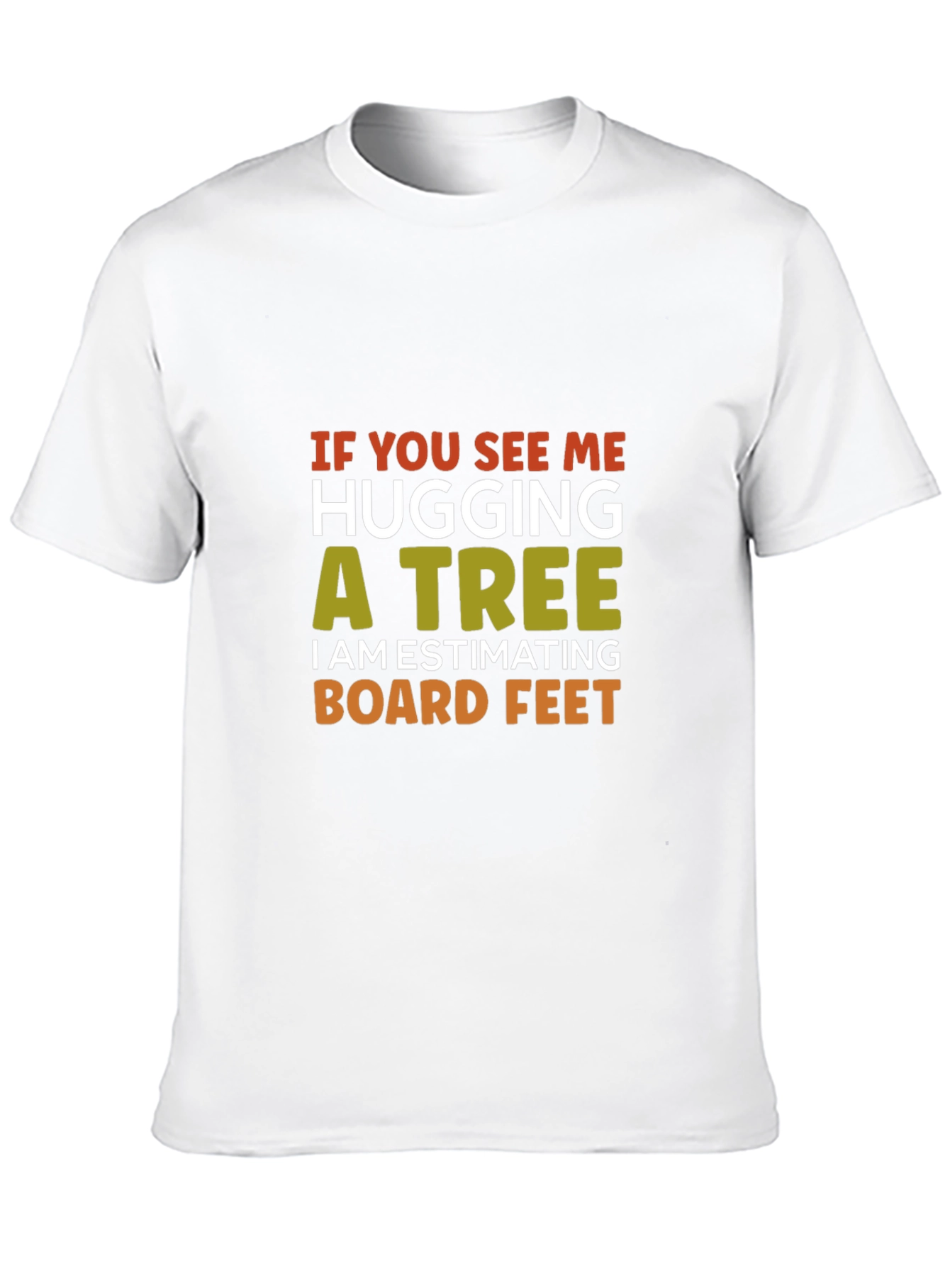 Hug a Tree Estimating Board Feet T-Shirt