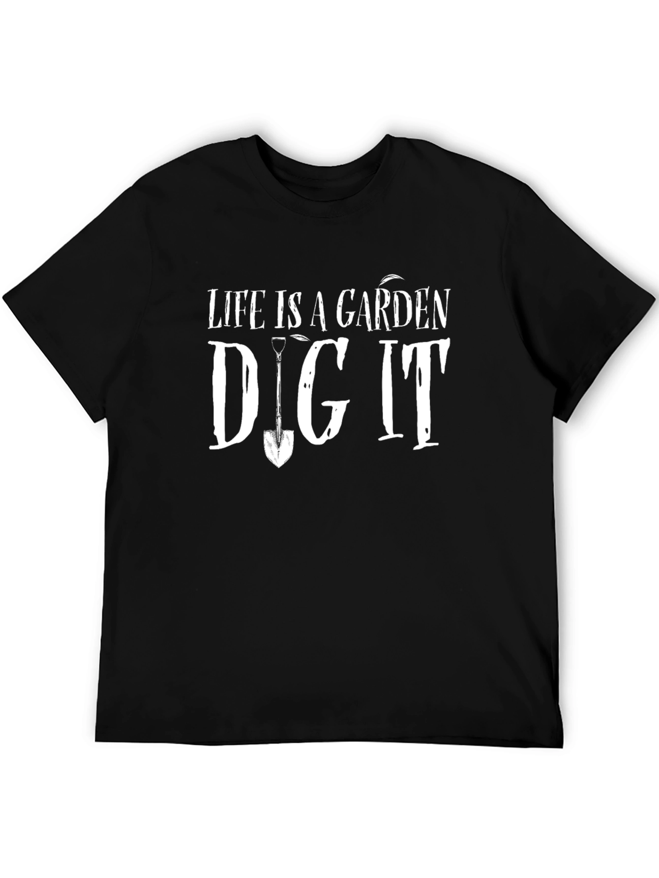 Life is a Garden Dig It T-Shirt