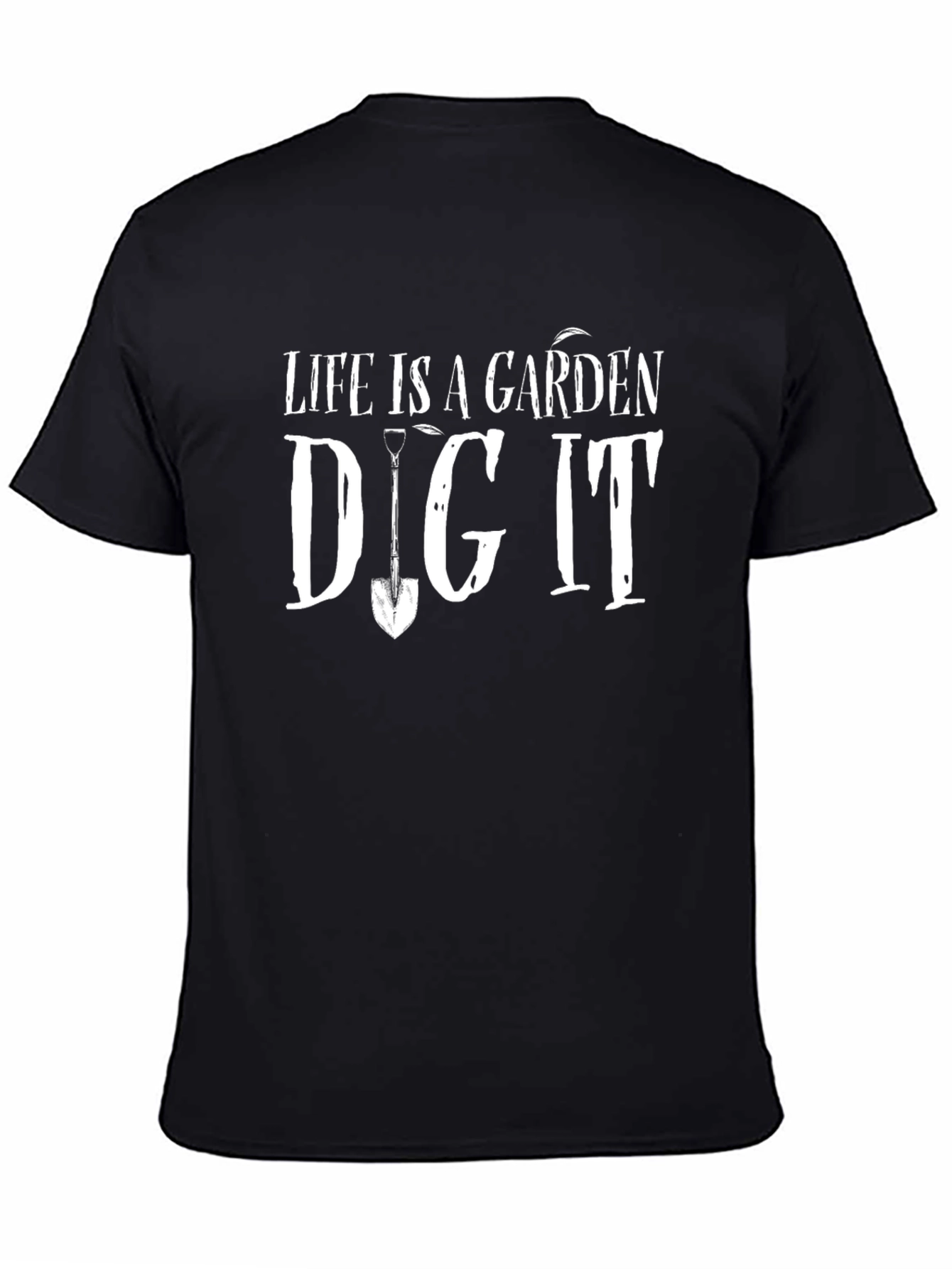 Life is a Garden Dig It T-Shirt