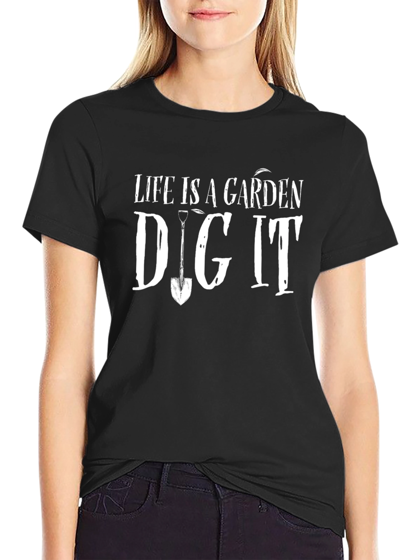 Life is a Garden Dig It T-Shirt