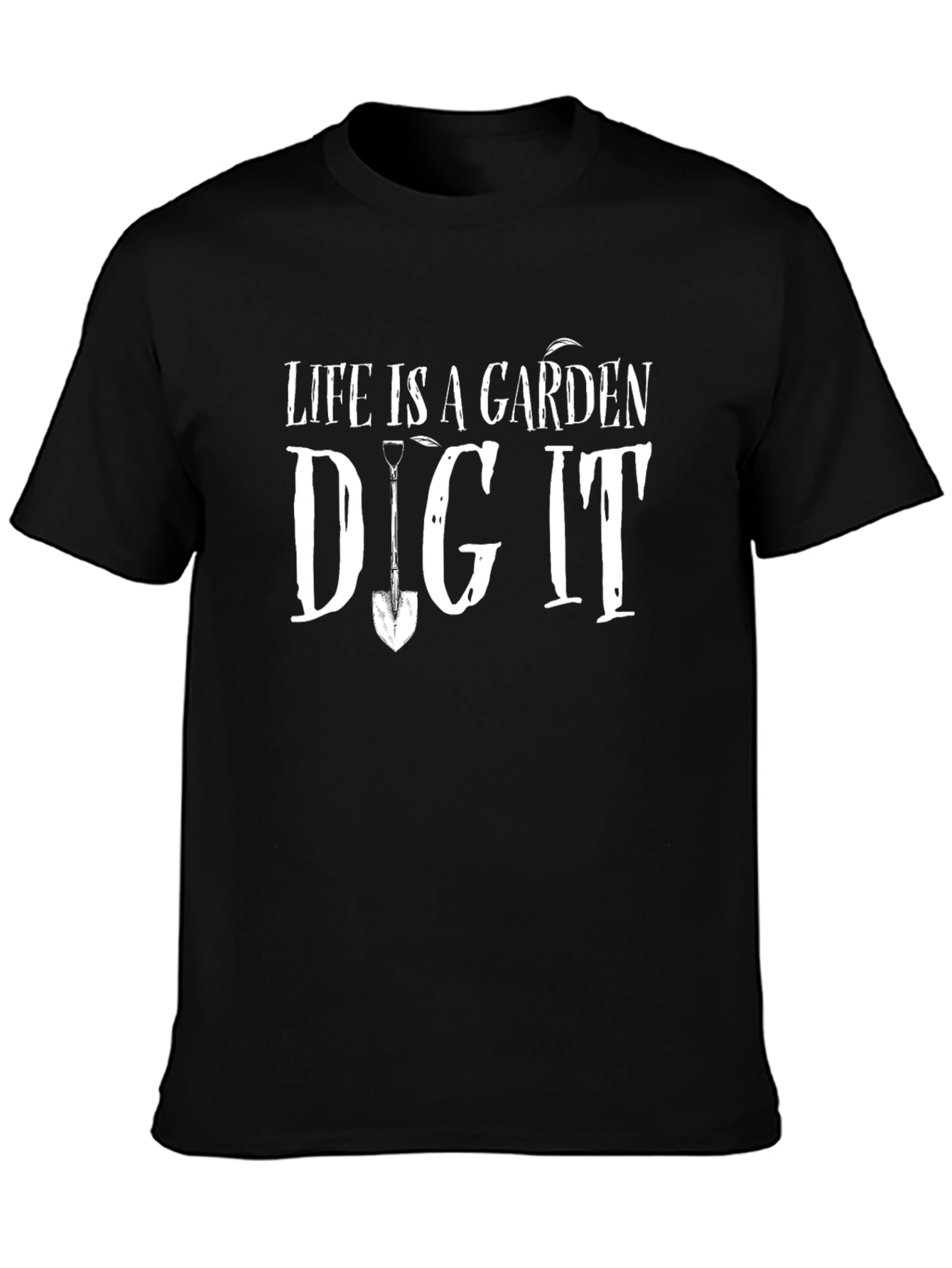 Life is a Garden Dig It T-Shirt