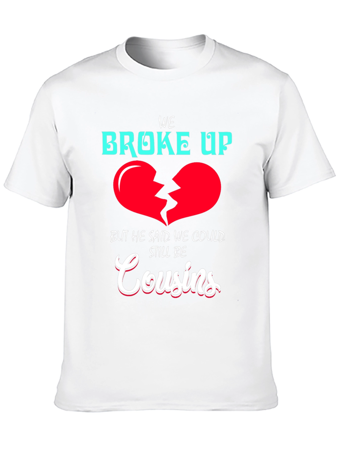 Funny We Broke Up Cousins T-Shirt