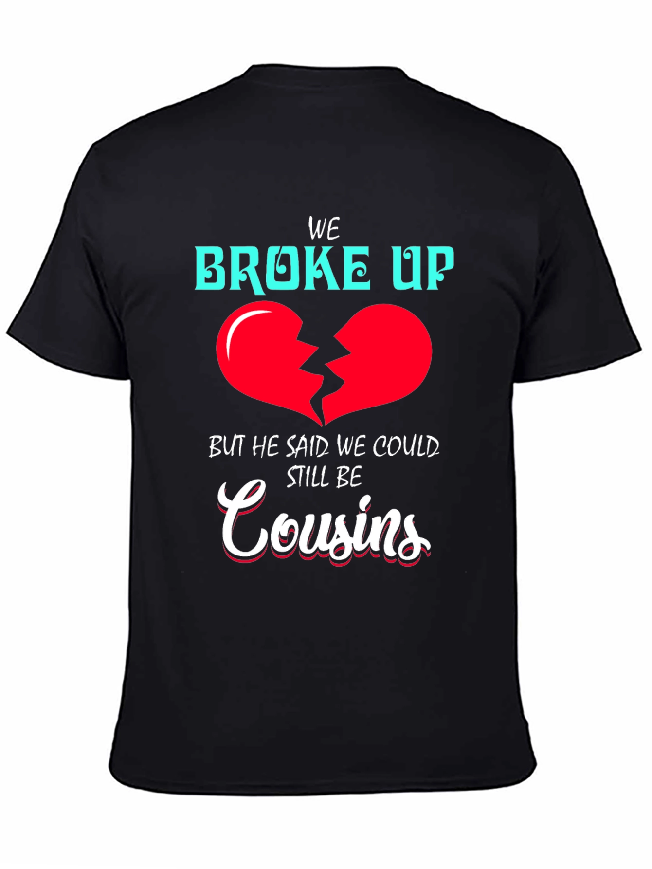 Funny We Broke Up Cousins T-Shirt