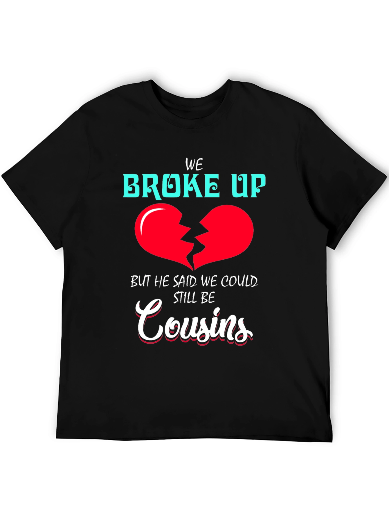 Funny We Broke Up Cousins T-Shirt