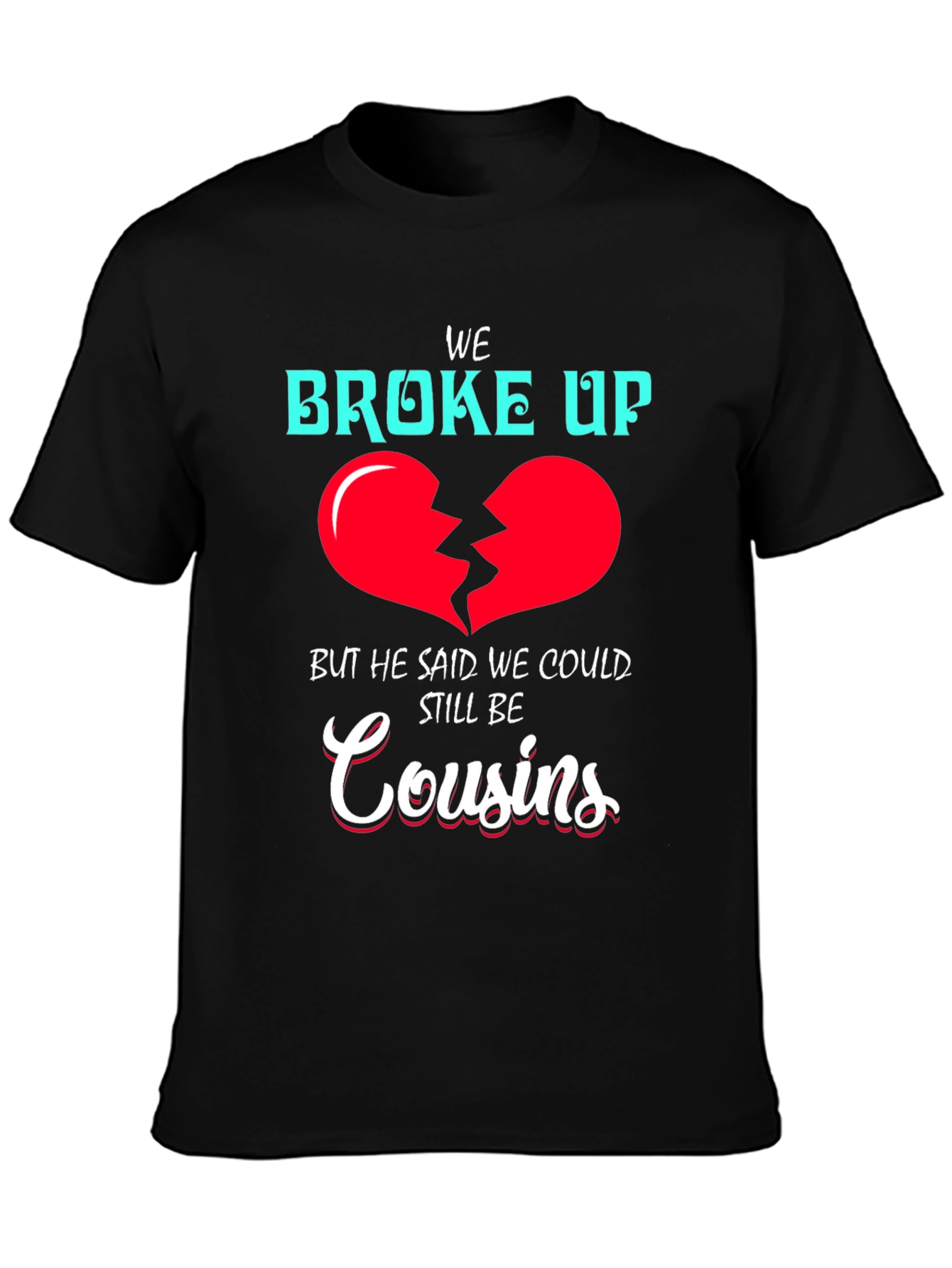 Funny We Broke Up Cousins T-Shirt