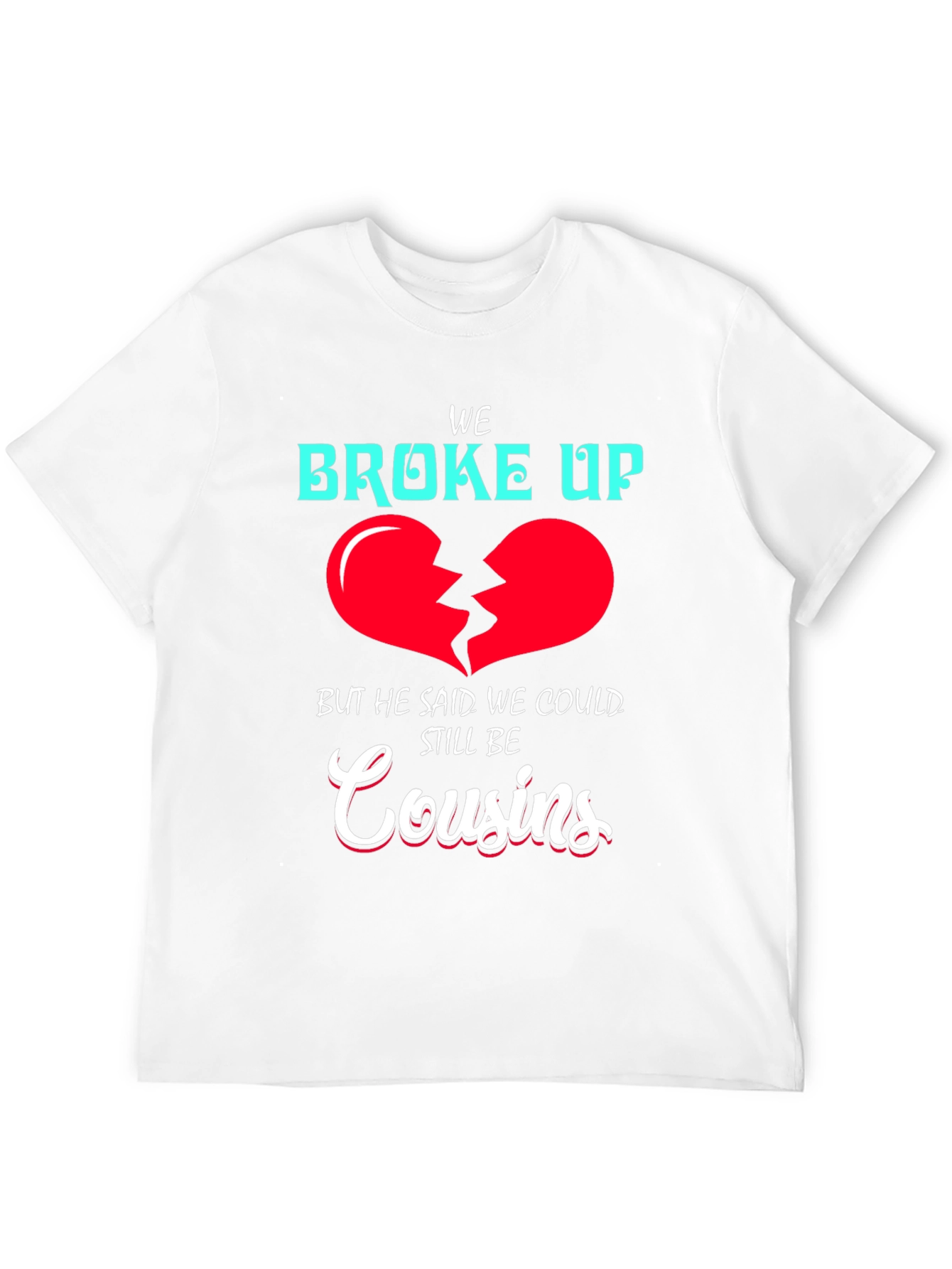 Funny We Broke Up Cousins T-Shirt