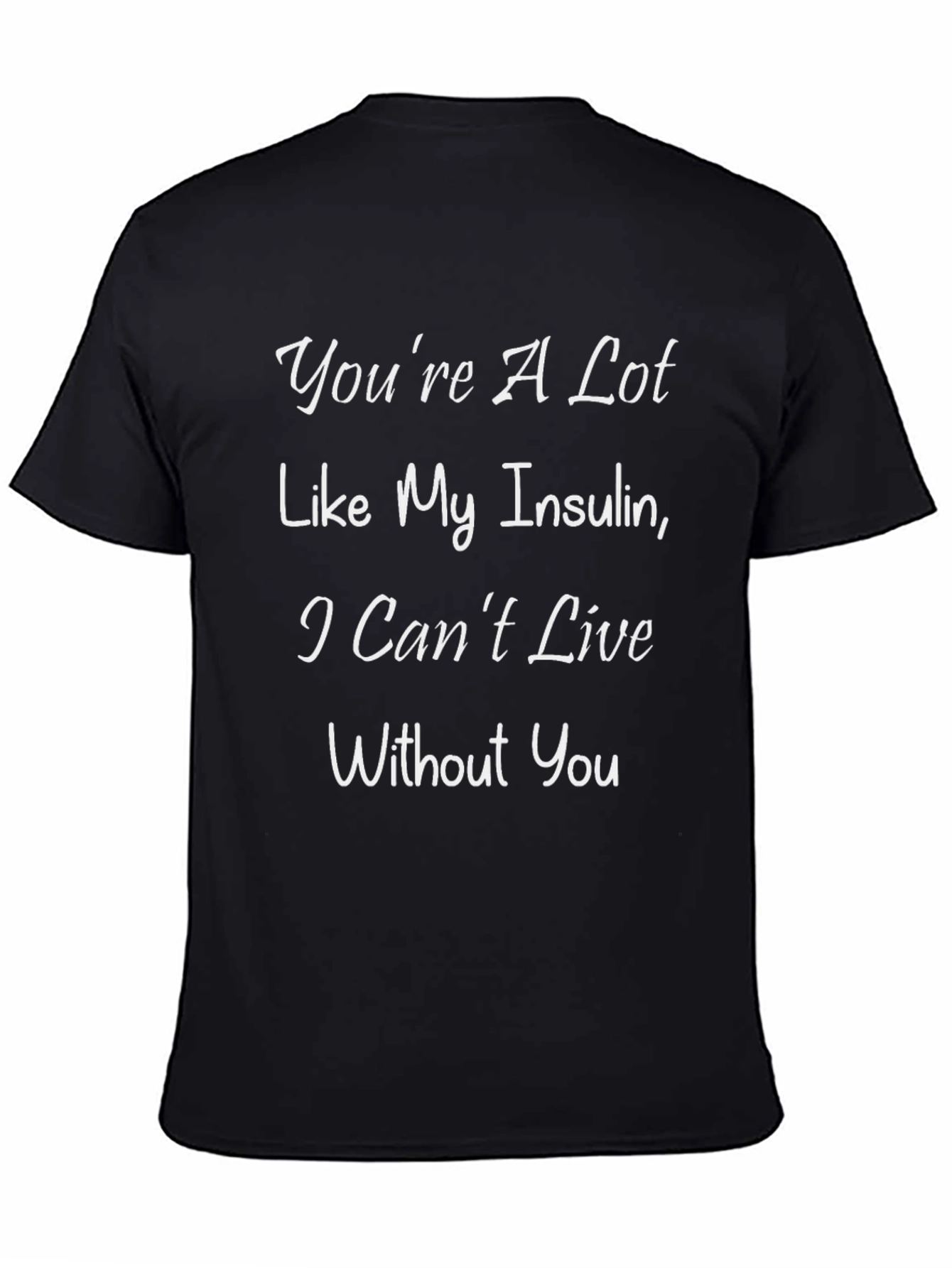 Funny Insulin T-Shirt: Cant Live Without You