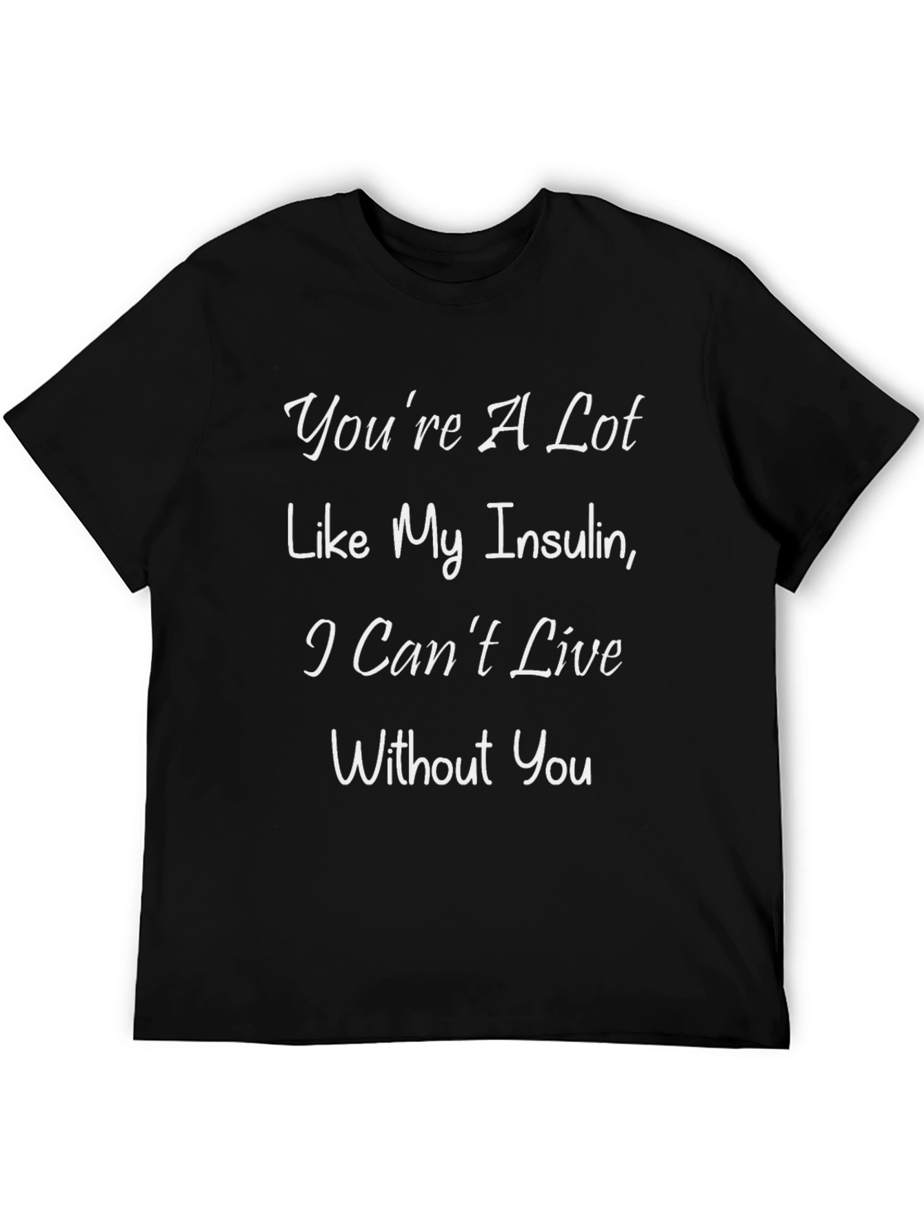 Funny Insulin T-Shirt: Cant Live Without You