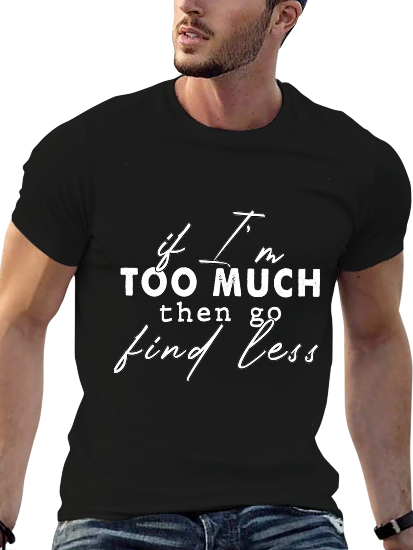If Im Too Much Find Less Slogan Black T-Shirt