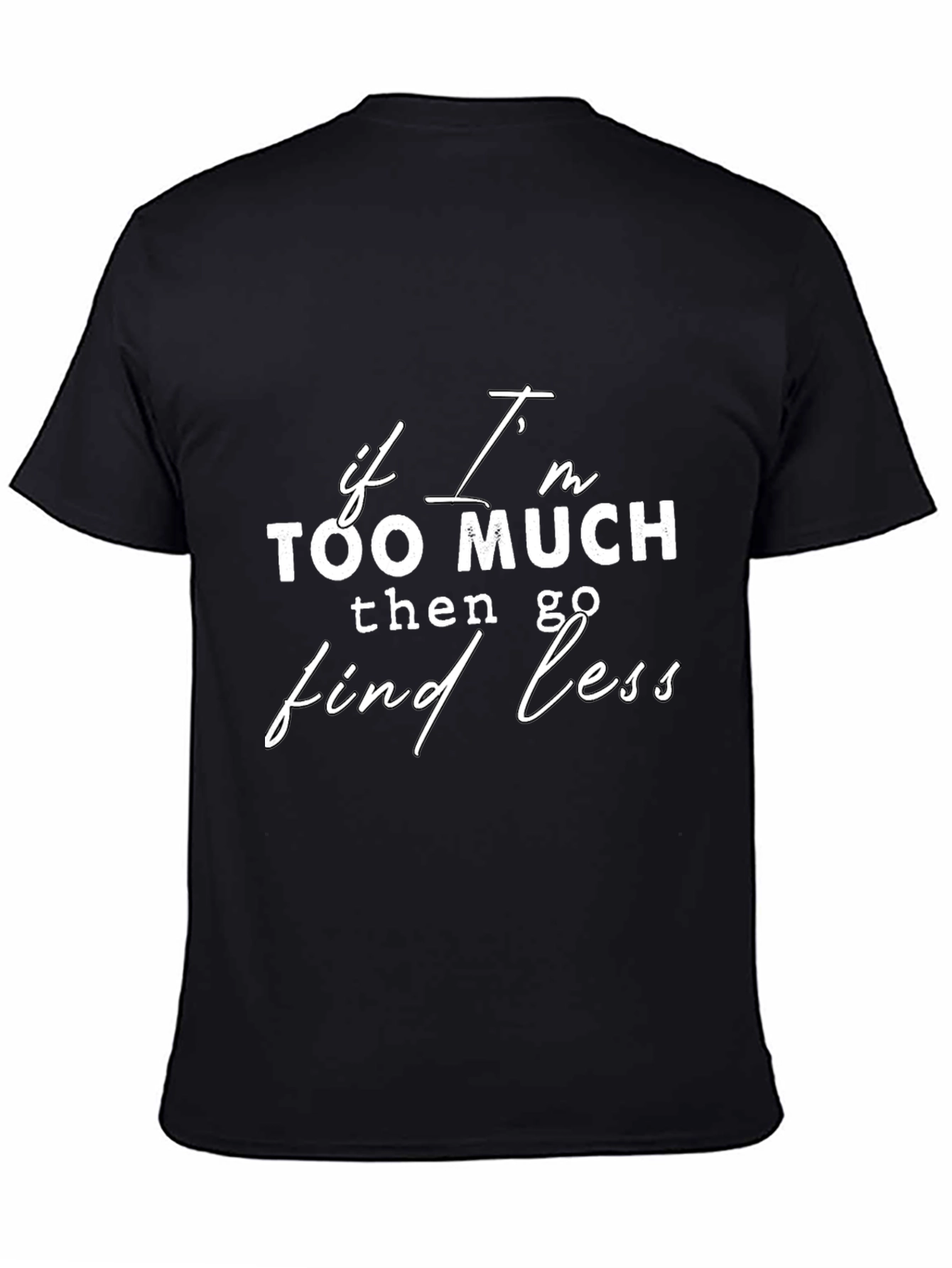 If Im Too Much Find Less Slogan Black T-Shirt