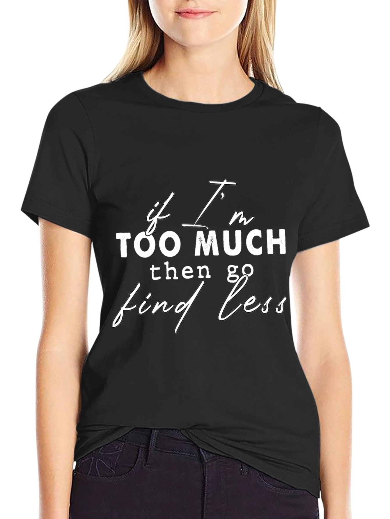 If Im Too Much Find Less Slogan Black T-Shirt