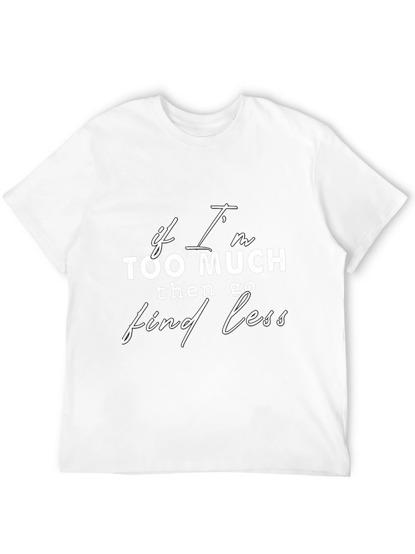 If Im Too Much Find Less Slogan Black T-Shirt