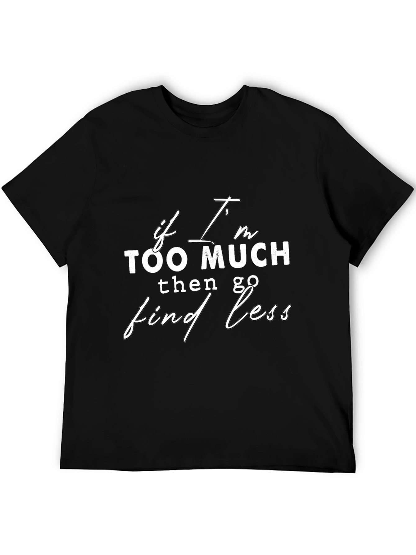 If Im Too Much Find Less Slogan Black T-Shirt