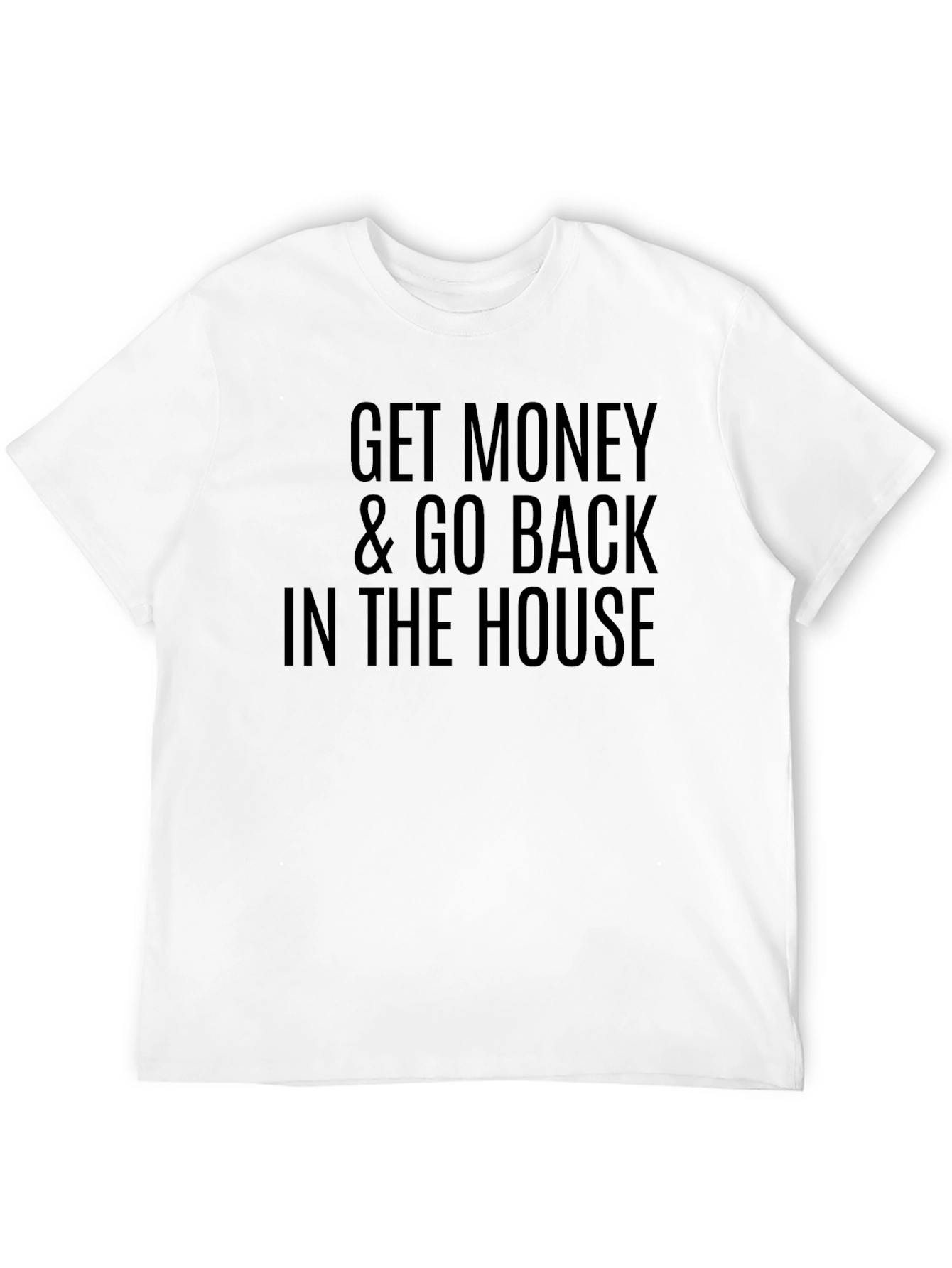 Get Money & Go Back In The House T-Shirt