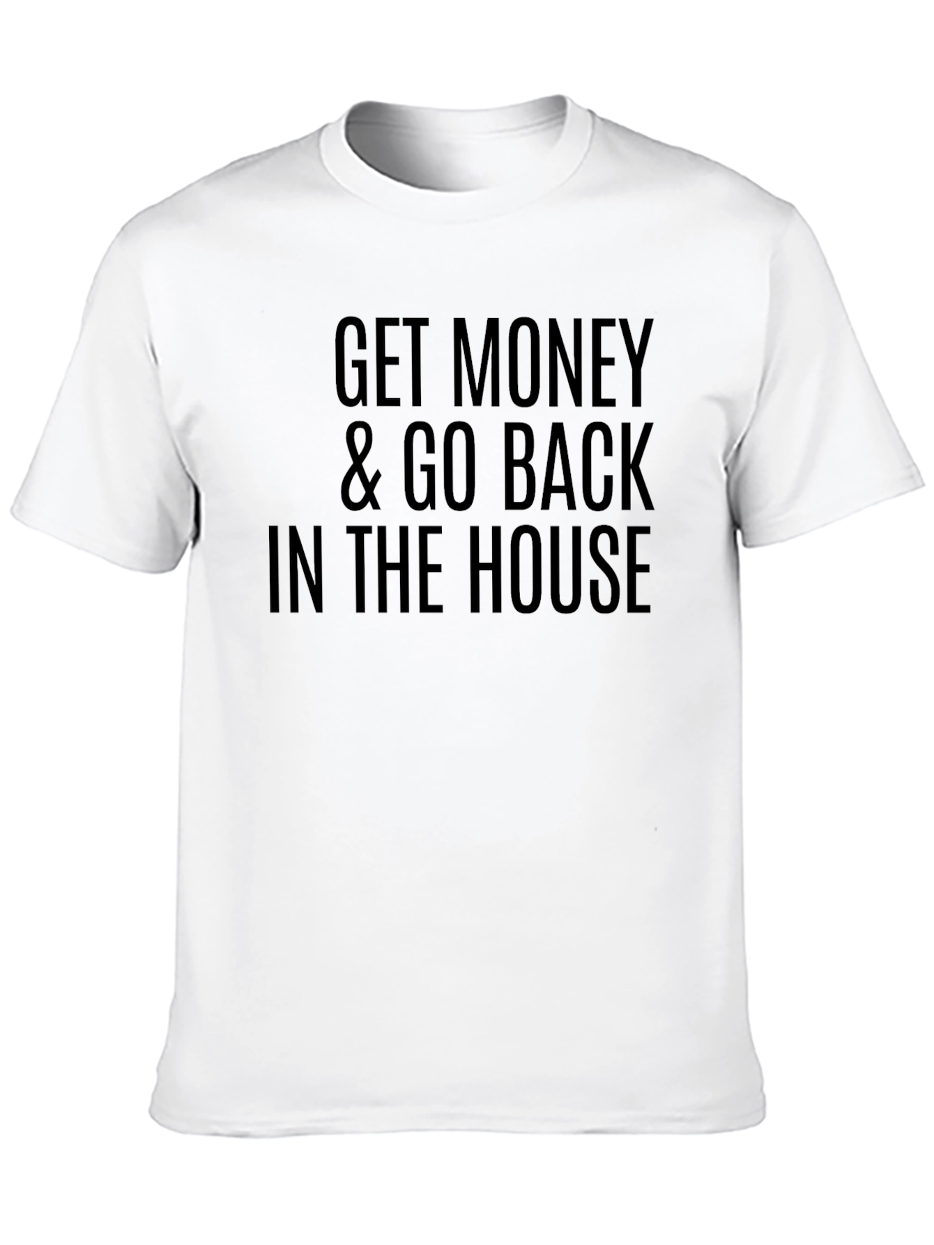 Get Money & Go Back In The House T-Shirt