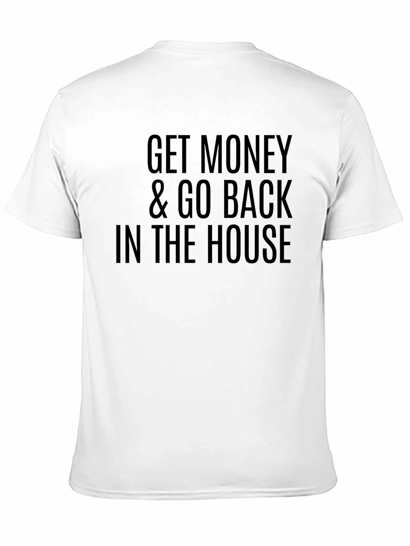 Get Money & Go Back In The House T-Shirt