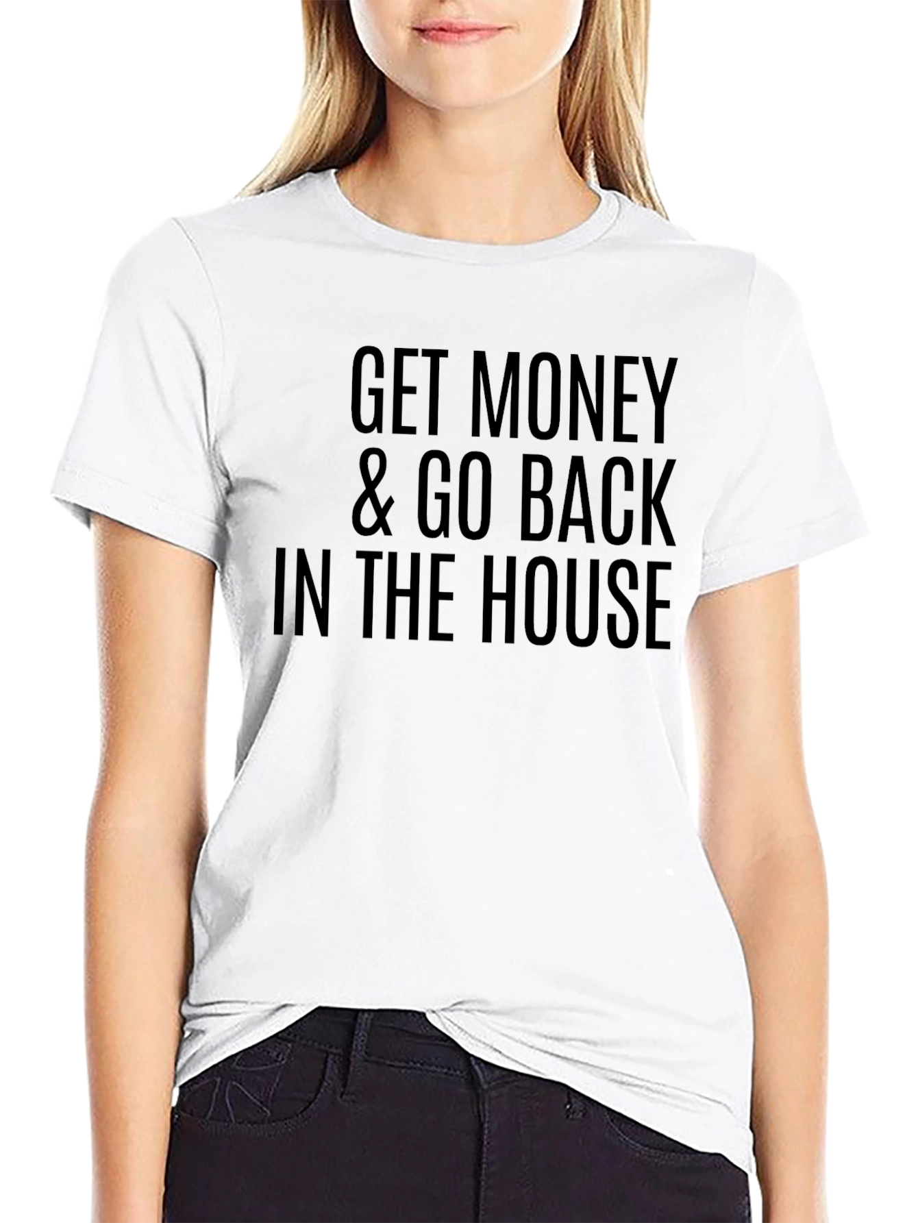 Get Money & Go Back In The House T-Shirt