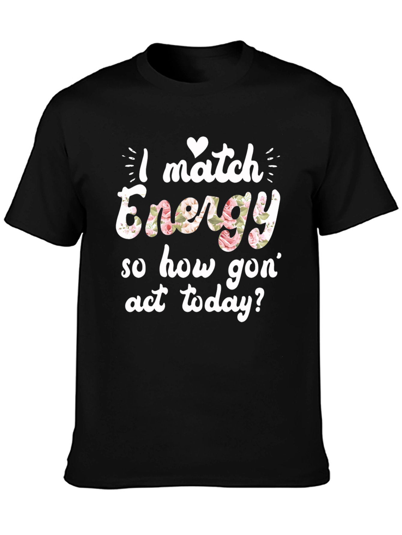 I Match Energy Floral Graphic T-Shirt
