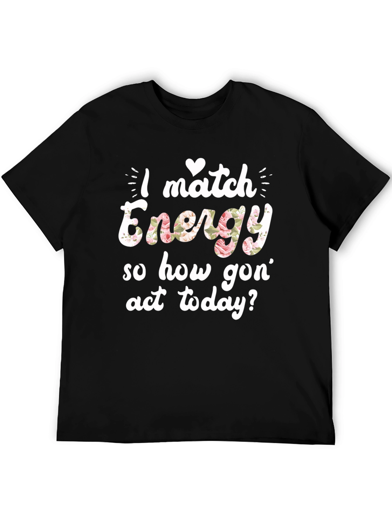 I Match Energy Floral Graphic T-Shirt
