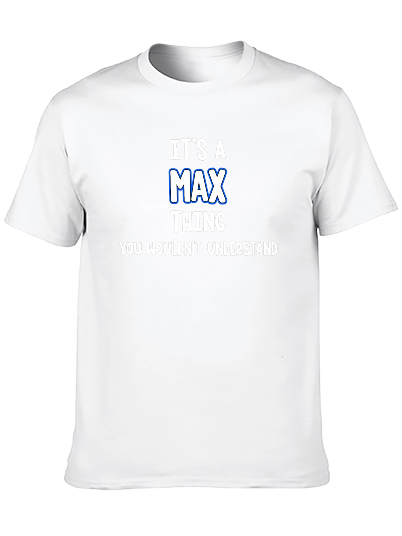 Its A Max Thing T-Shirt - You Wouldnt Understand