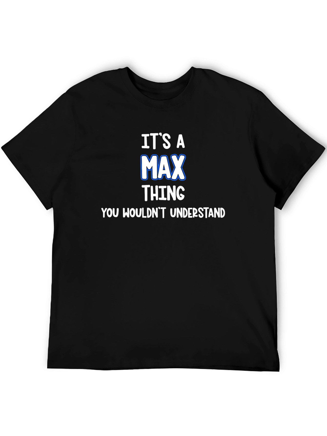 Its A Max Thing T-Shirt - You Wouldnt Understand