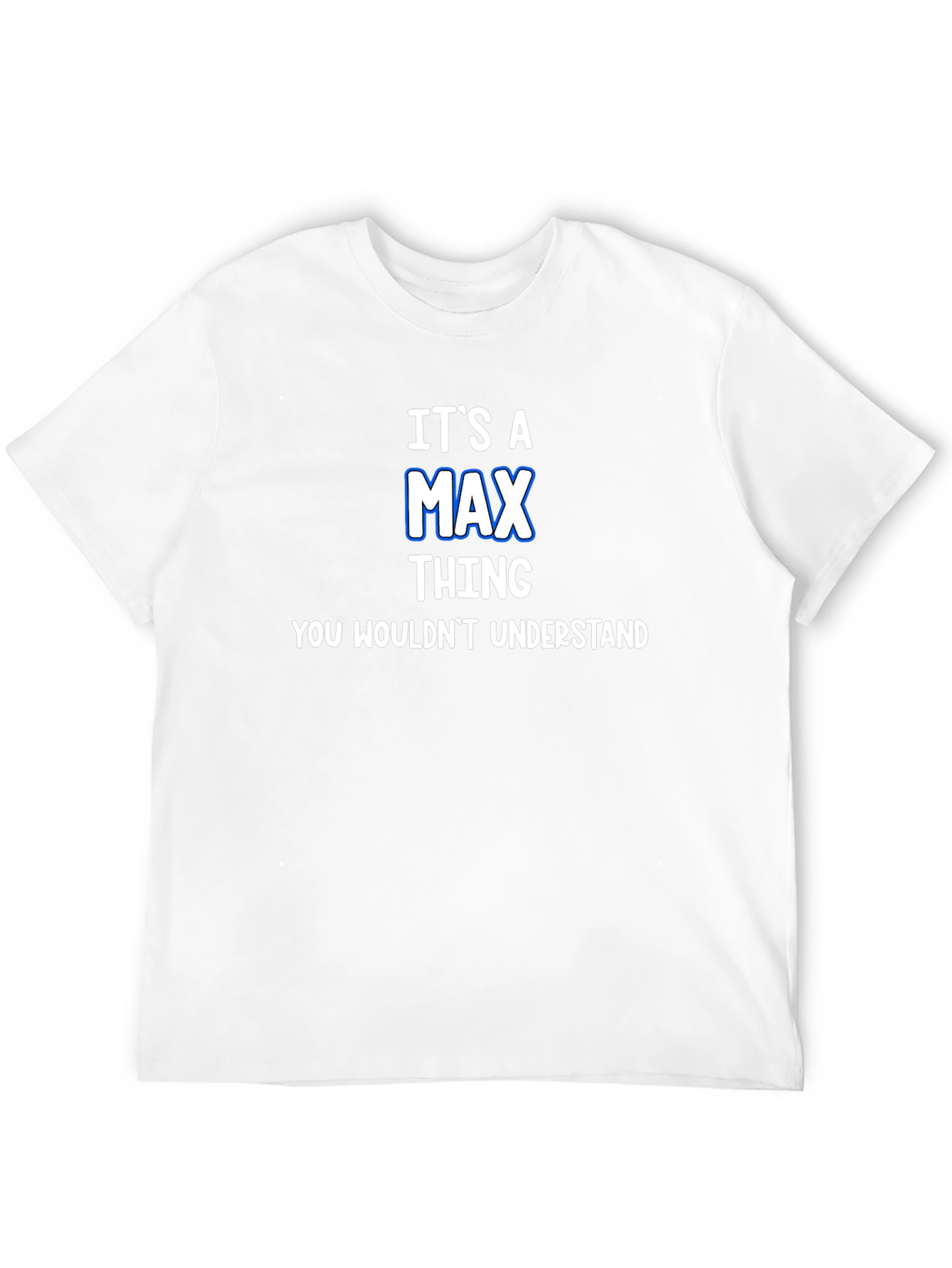 Its A Max Thing T-Shirt - You Wouldnt Understand