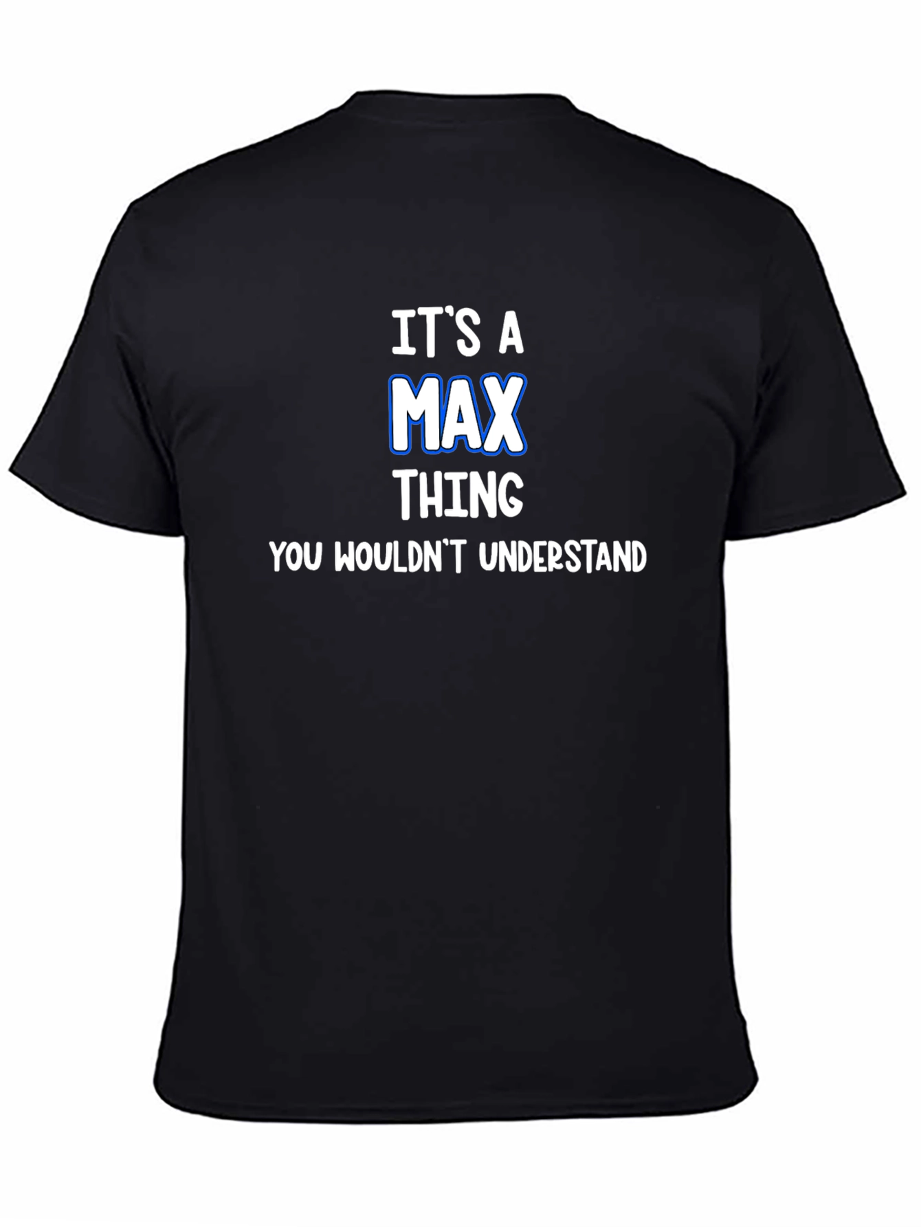Its A Max Thing T-Shirt - You Wouldnt Understand