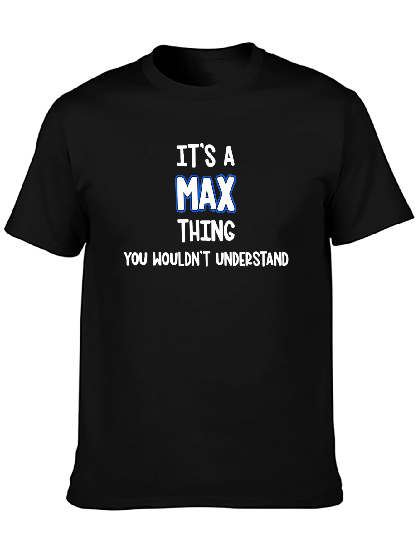 Its A Max Thing T-Shirt - You Wouldnt Understand