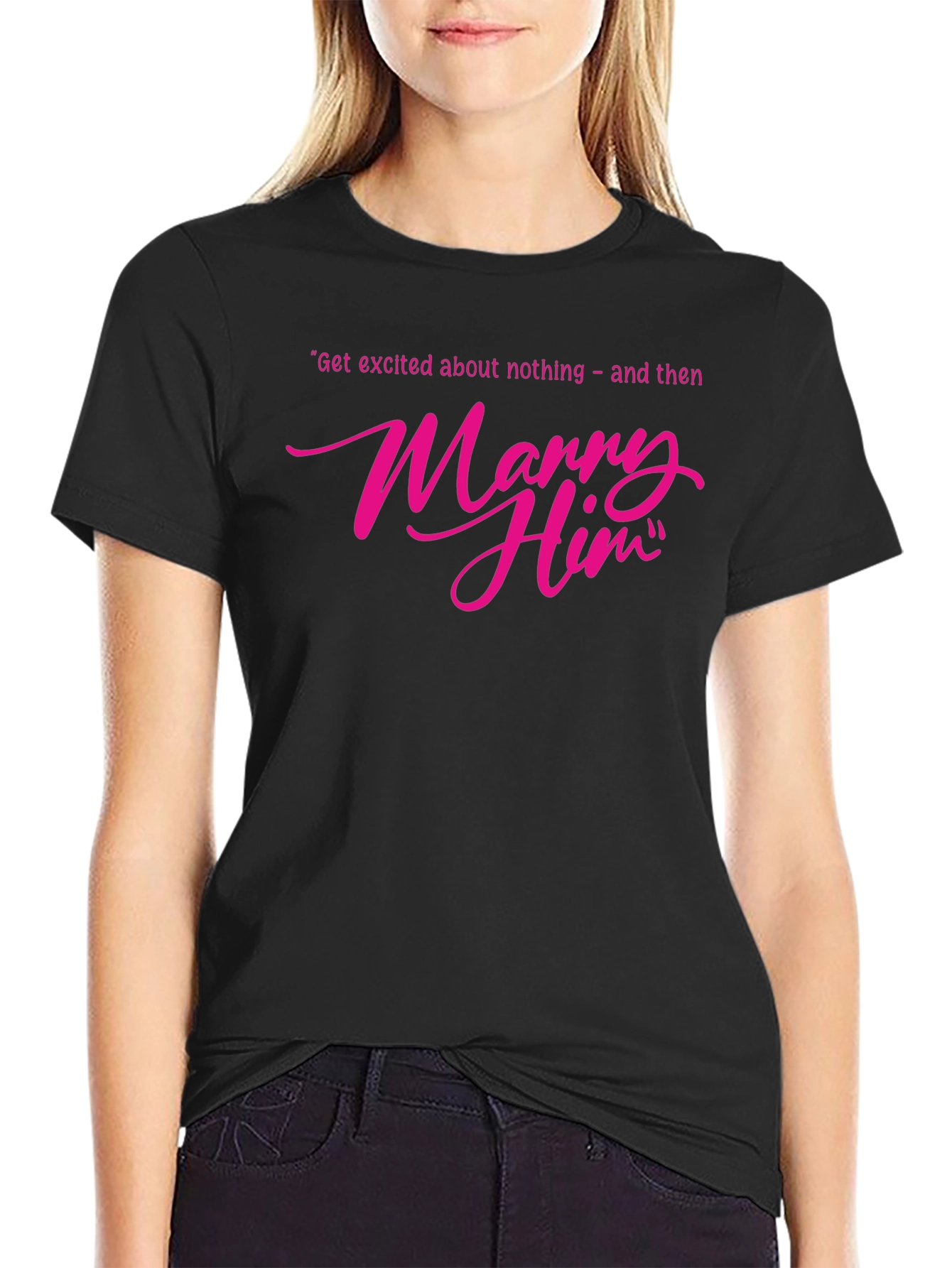 Marry Him T-Shirt - Funny Engagement Gift