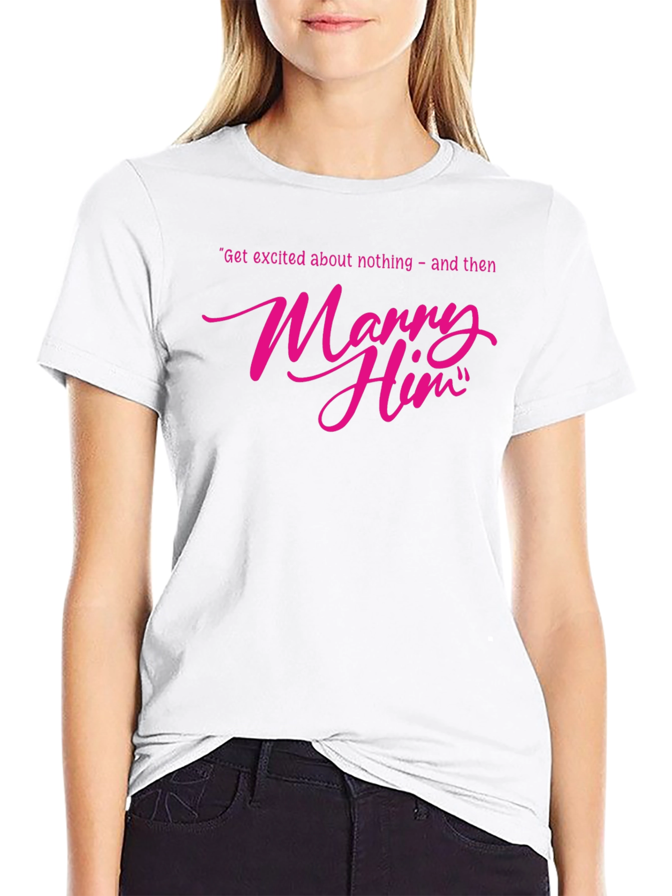 Marry Him T-Shirt - Funny Engagement Gift