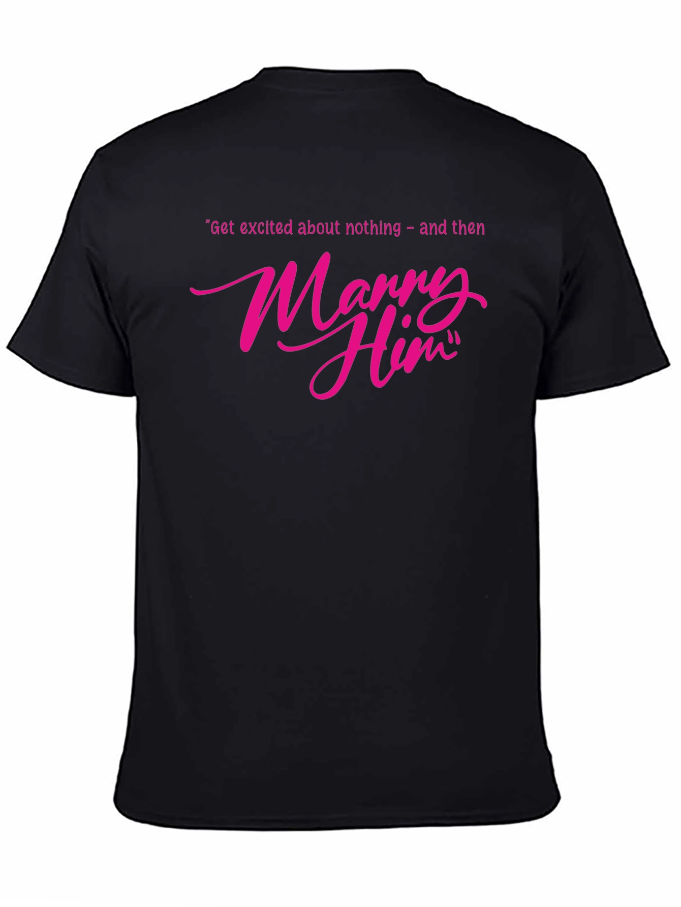 Marry Him T-Shirt - Funny Engagement Gift