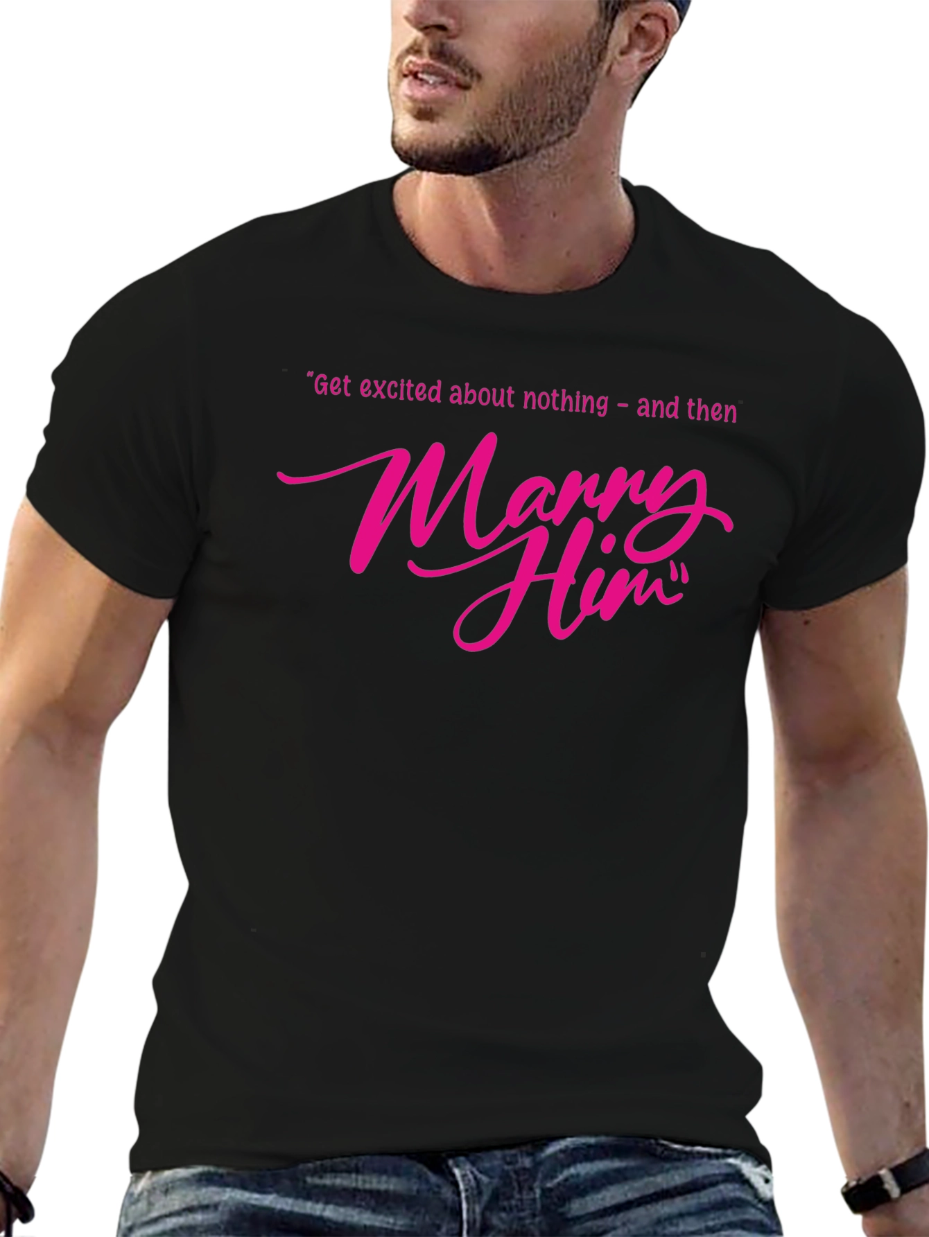 Marry Him T-Shirt - Funny Engagement Gift
