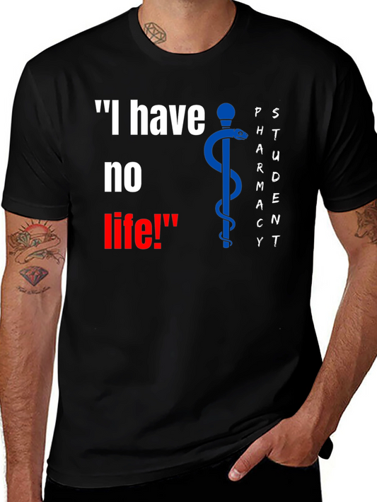 Pharmacy Student Funny T-Shirt - I have no life!
