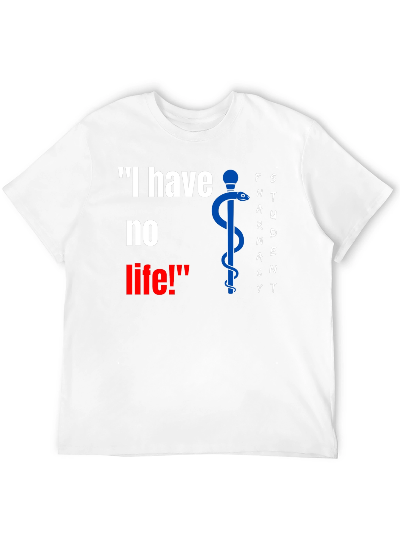 Pharmacy Student Funny T-Shirt - I have no life!