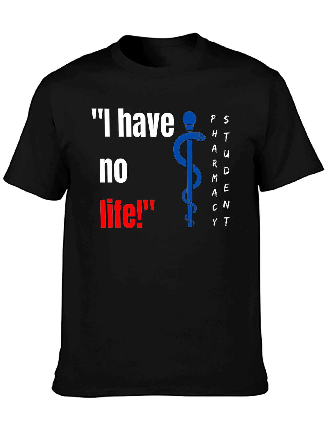 Pharmacy Student Funny T-Shirt - I have no life!